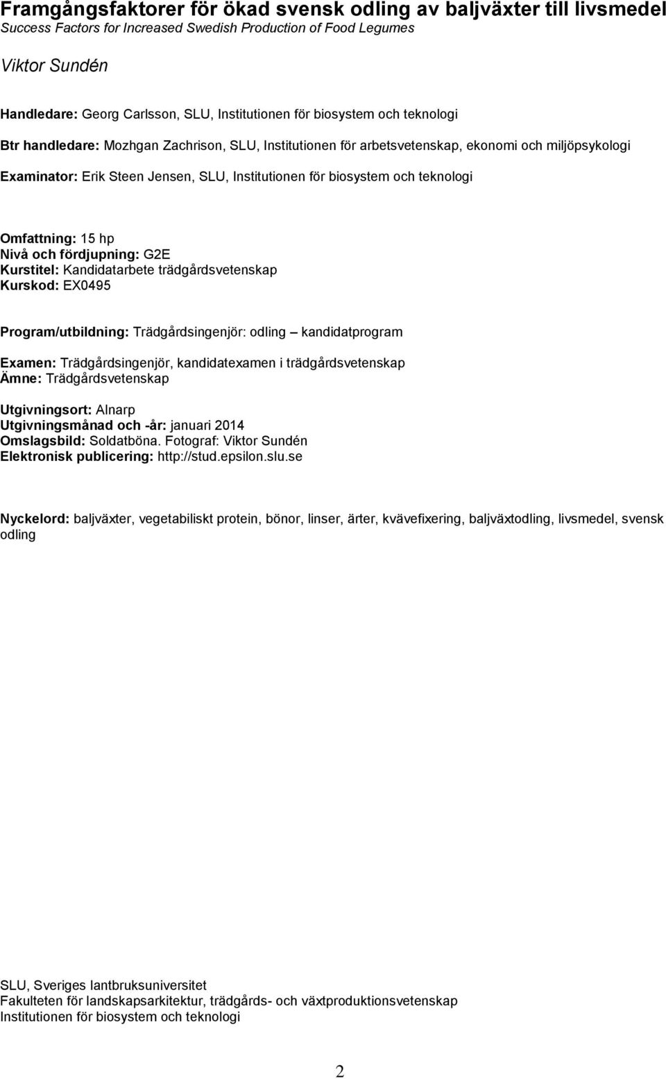 teknologi Omfattning: 15 hp Nivå och fördjupning: G2E Kurstitel: Kandidatarbete trädgårdsvetenskap Kurskod: EX0495 Program/utbildning: Trädgårdsingenjör: odling kandidatprogram Examen: