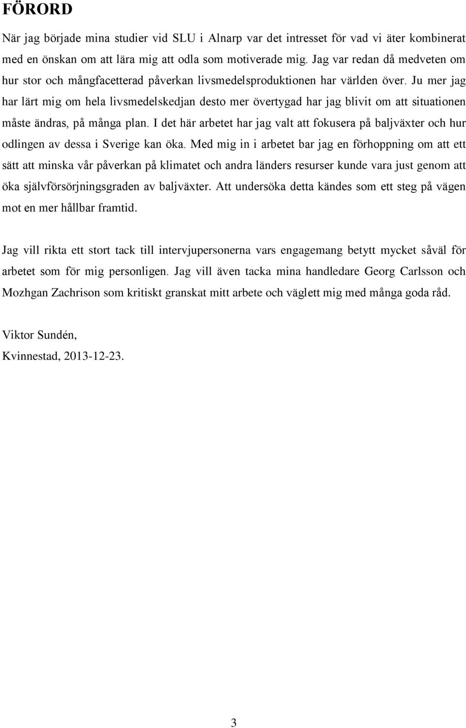 Ju mer jag har lärt mig om hela livsmedelskedjan desto mer övertygad har jag blivit om att situationen måste ändras, på många plan.