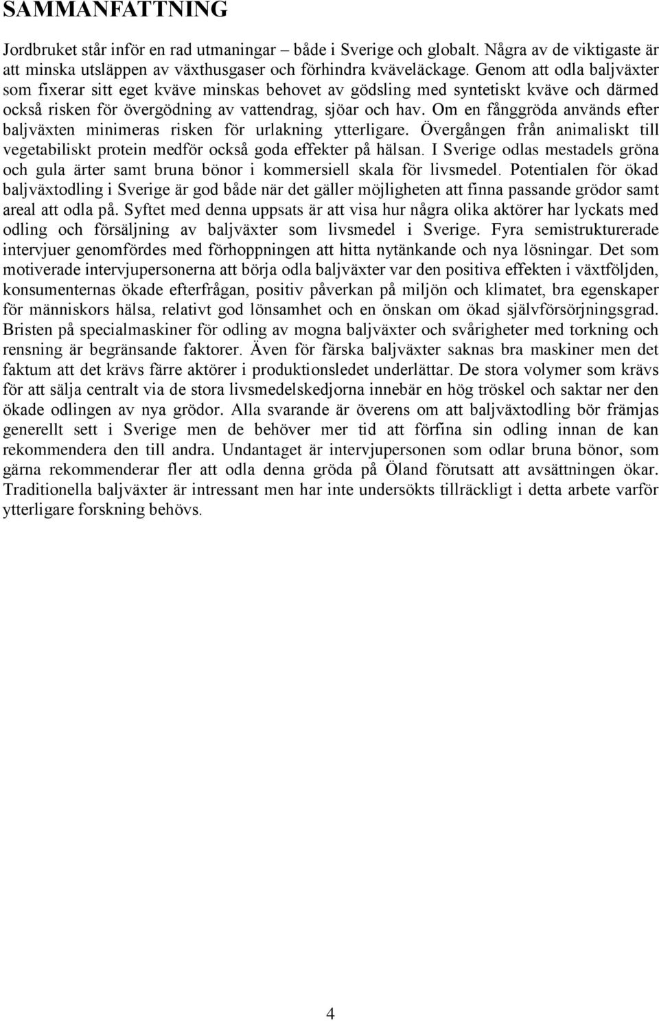 Om en fånggröda används efter baljväxten minimeras risken för urlakning ytterligare. Övergången från animaliskt till vegetabiliskt protein medför också goda effekter på hälsan.