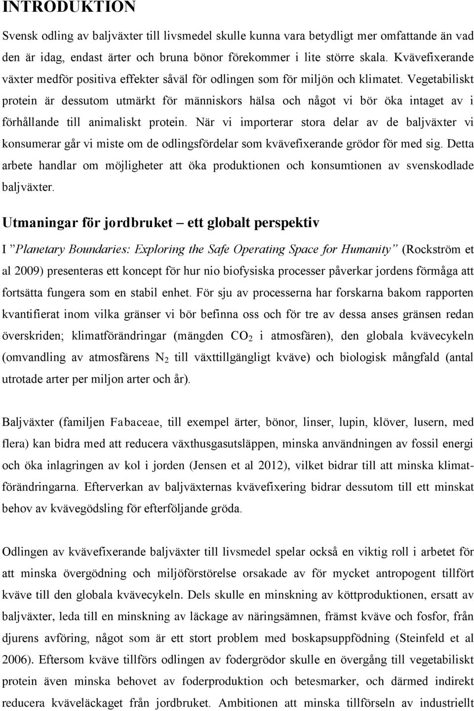 Vegetabiliskt protein är dessutom utmärkt för människors hälsa och något vi bör öka intaget av i förhållande till animaliskt protein.