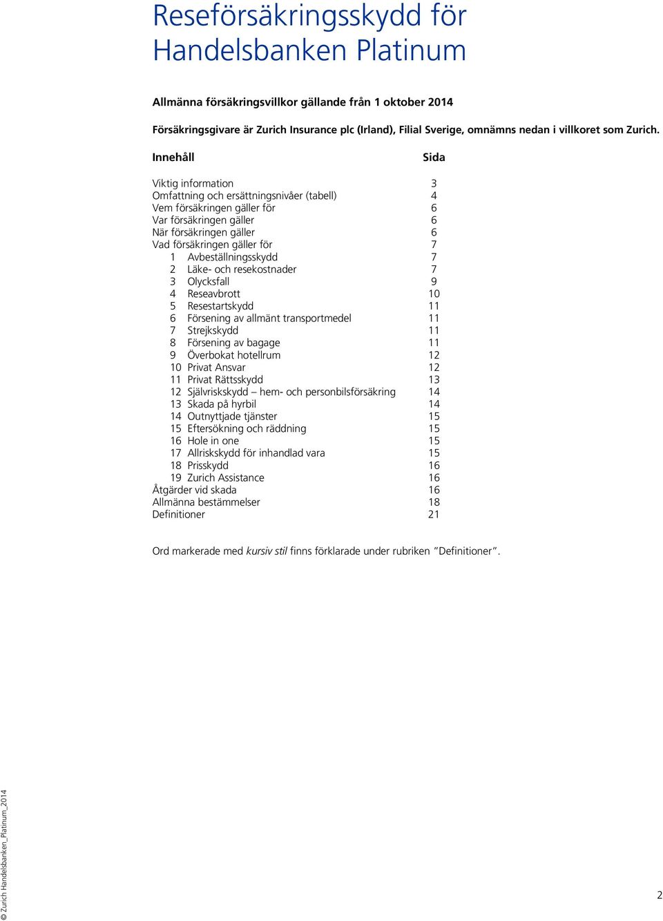 Innehåll Sida Viktig information 3 Omfattning och ersättningsnivåer (tabell) 4 Vem försäkringen gäller för 6 Var försäkringen gäller 6 När försäkringen gäller 6 Vad försäkringen gäller för 7 1