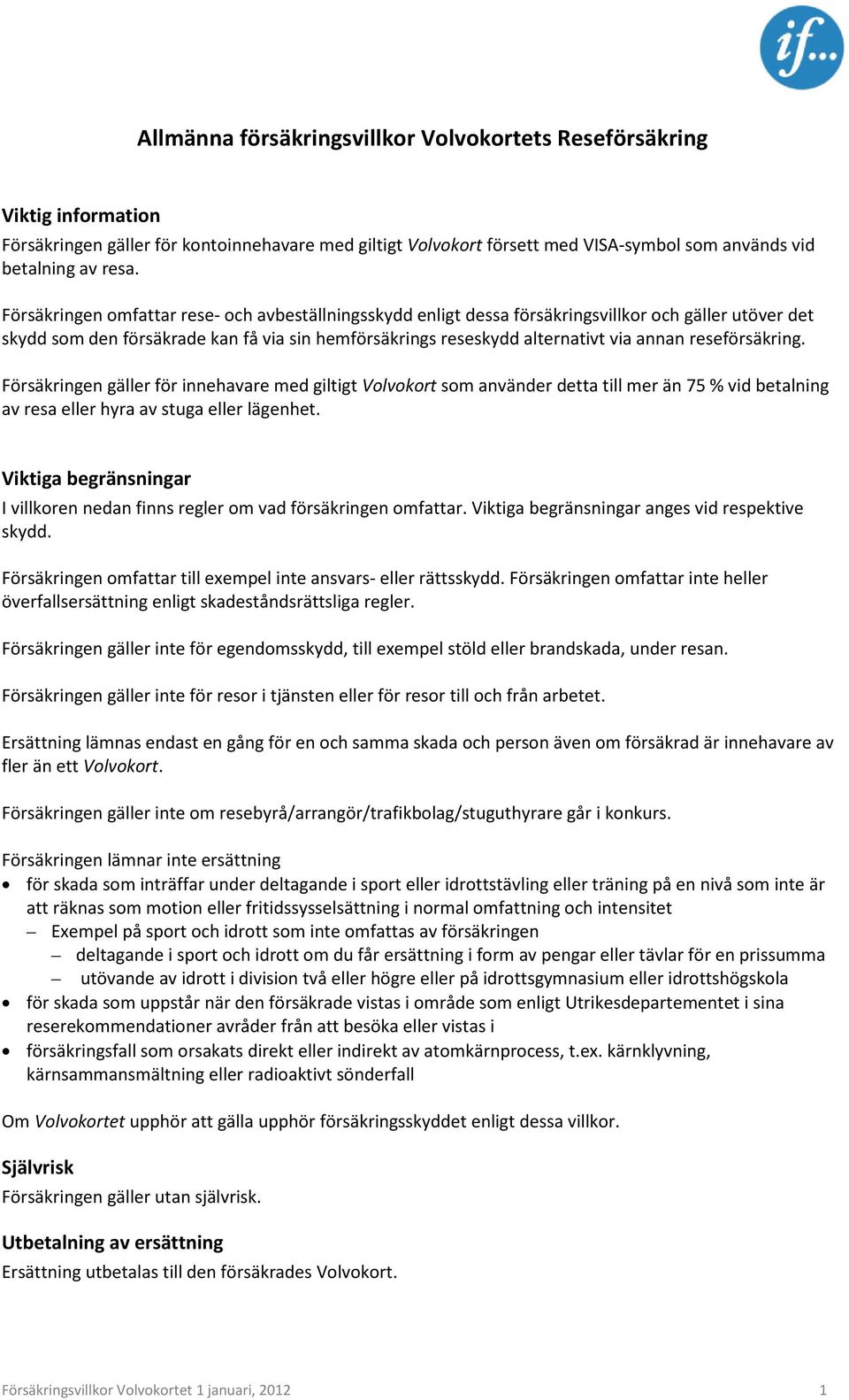 reseförsäkring. Försäkringen gäller för innehavare med giltigt Volvokort som använder detta till mer än 75 % vid betalning av resa eller hyra av stuga eller lägenhet.