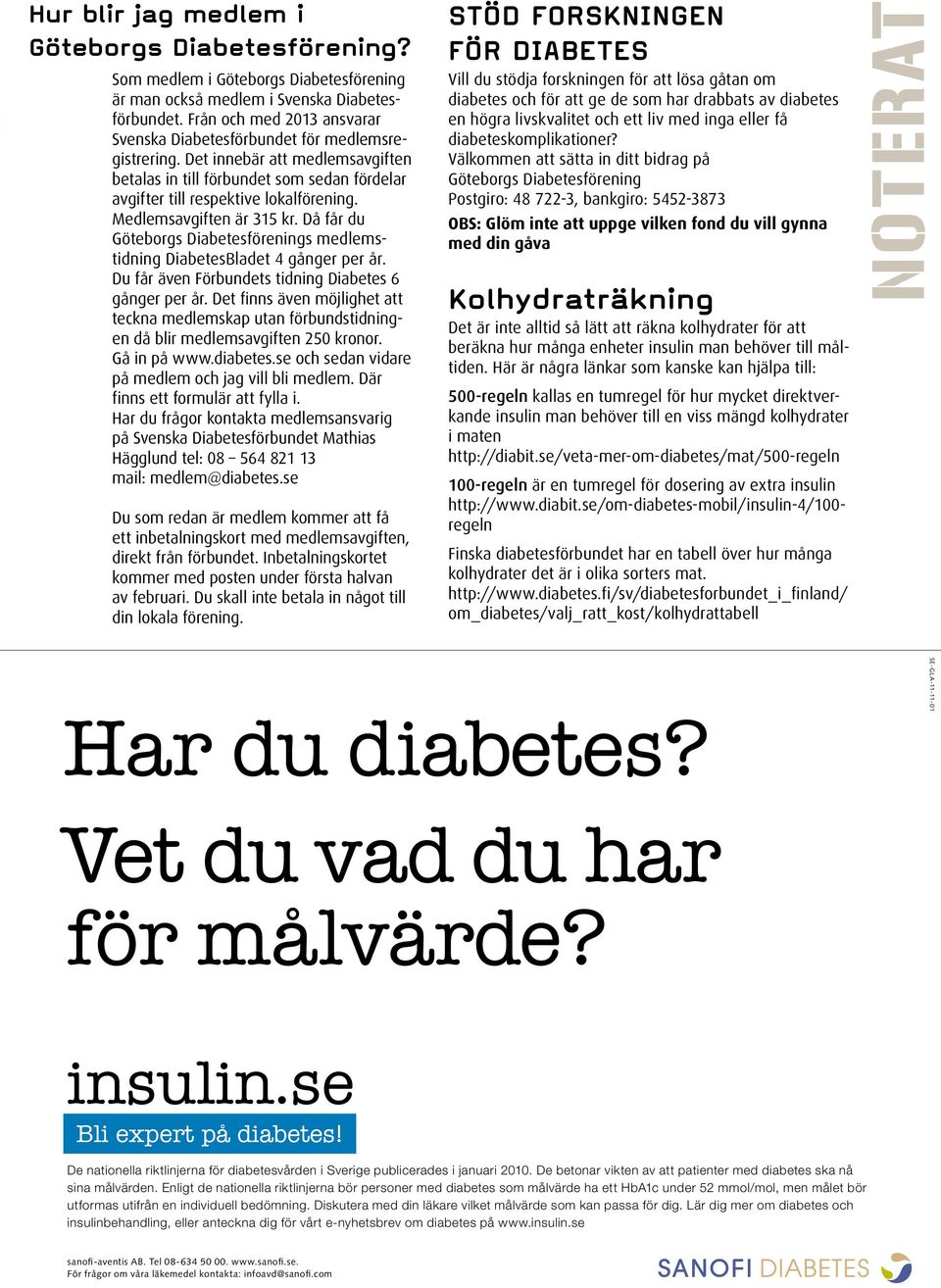 Medlemsavgiften är 315 kr. Då får du Göteborgs Diabetesförenings medlemstidning DiabetesBladet 4 gånger per år. Du får även Förbundets tidning Diabetes 6 gånger per år.