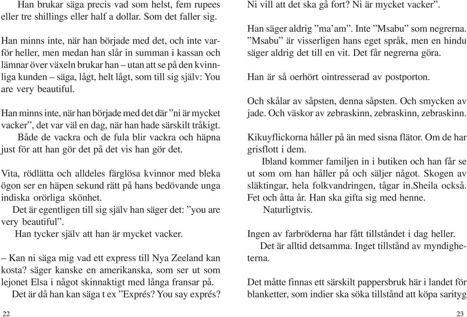 till sig själv: You are very beautiful. Han minns inte, när han började med det där ni är mycket vacker, det var väl en dag, när han hade särskilt tråkigt.