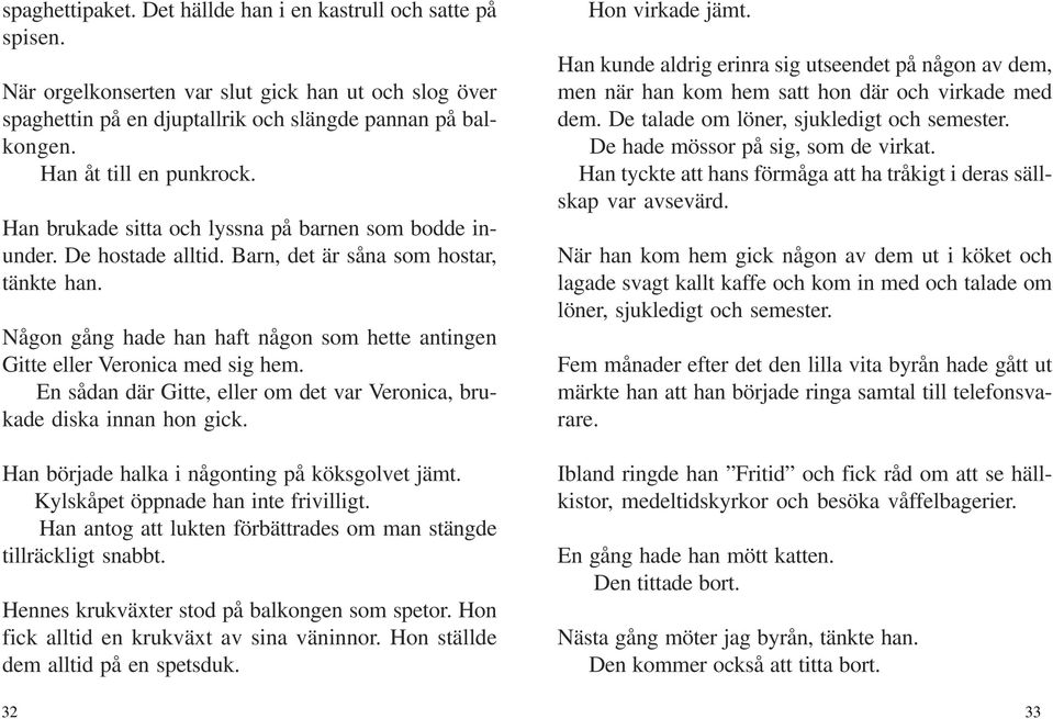 Någon gång hade han haft någon som hette antingen Gitte eller Veronica med sig hem. En sådan där Gitte, eller om det var Veronica, brukade diska innan hon gick.