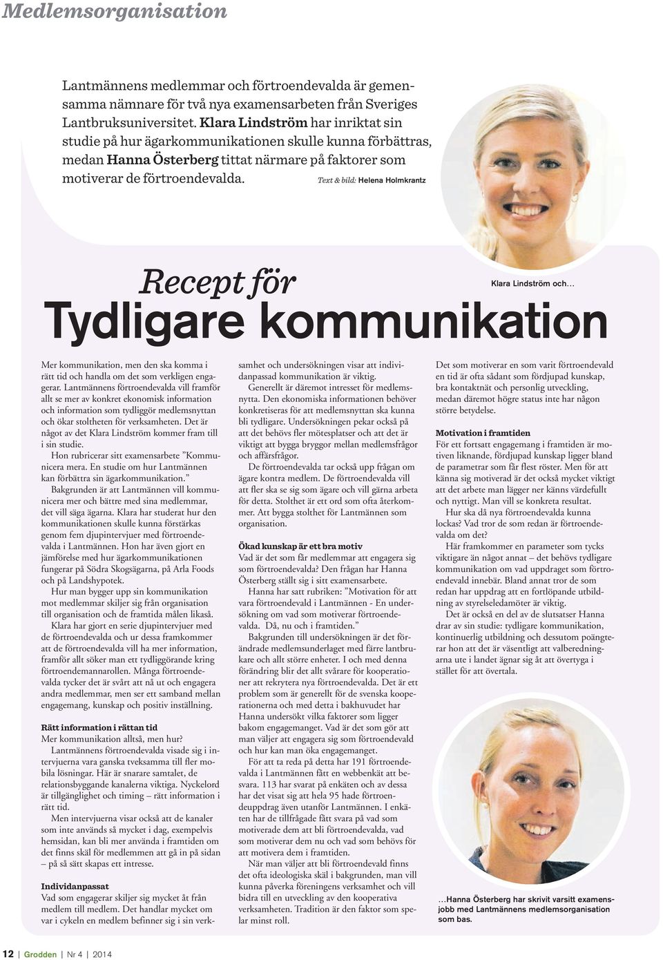 Text & bild: Helena Holmkrantz Recept för Klara Lindström och Tydligare kommunikation Mer kommunikation, men den ska komma i rätt tid och handla om det som verkligen engagerar.