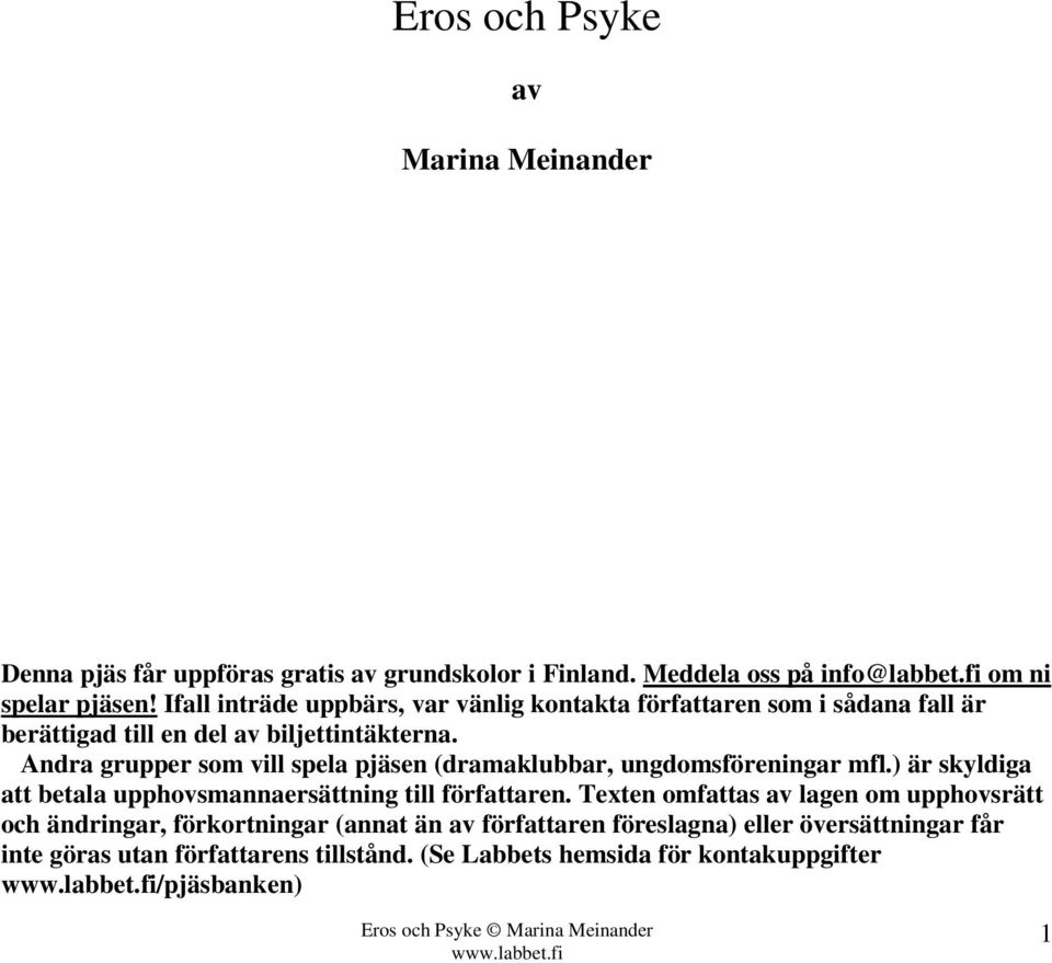 Andra grupper som vill spela pjäsen (dramaklubbar, ungdomsföreningar mfl.) är skyldiga att betala upphovsmannaersättning till författaren.