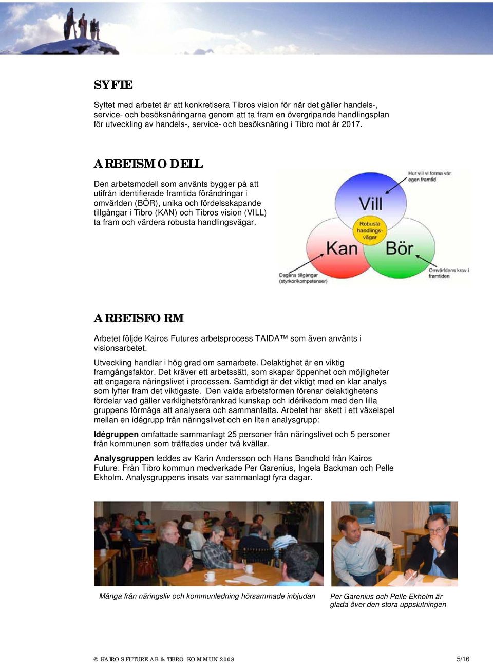 ARBETSMODELL Den arbetsmodell som använts bygger på att utifrån identifierade framtida förändringar i omvärlden (BÖR), unika och fördelsskapande tillgångar i Tibro (KAN) och Tibros vision (VILL) ta