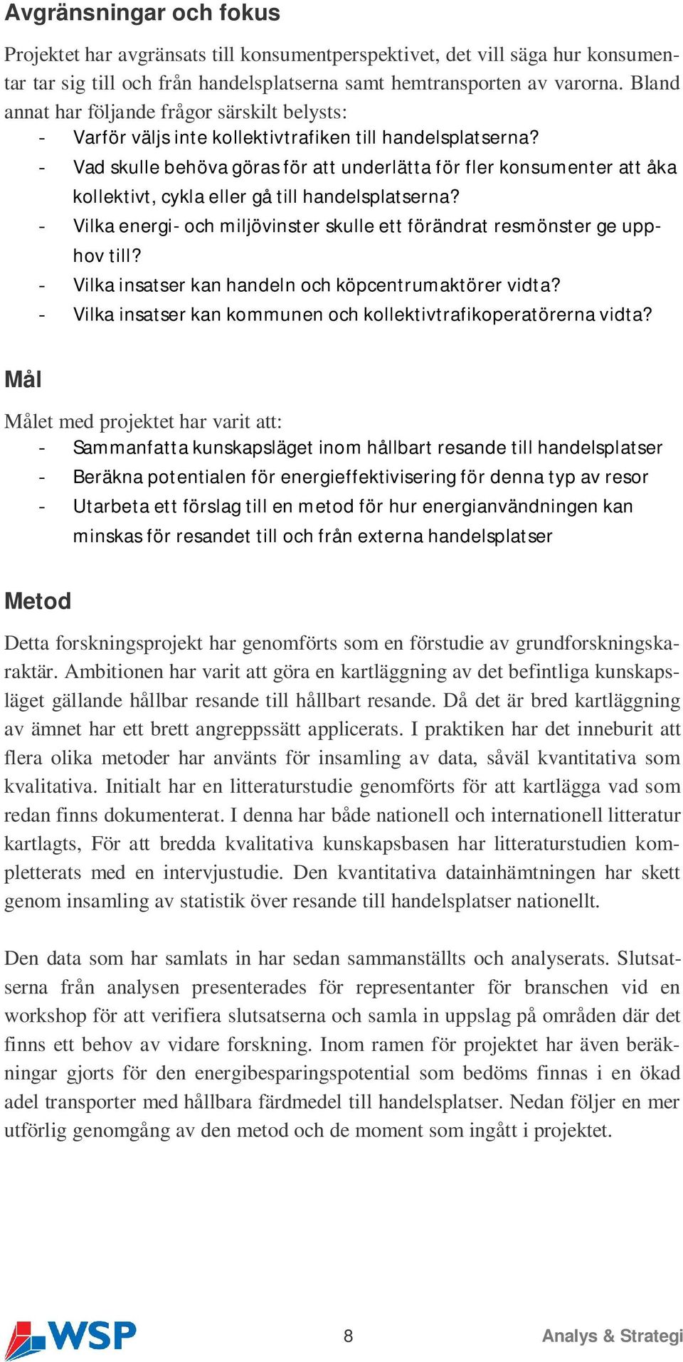 - Vad skulle behöva göras för att underlätta för fler konsumenter att åka kollektivt, cykla eller gå till handelsplatserna?