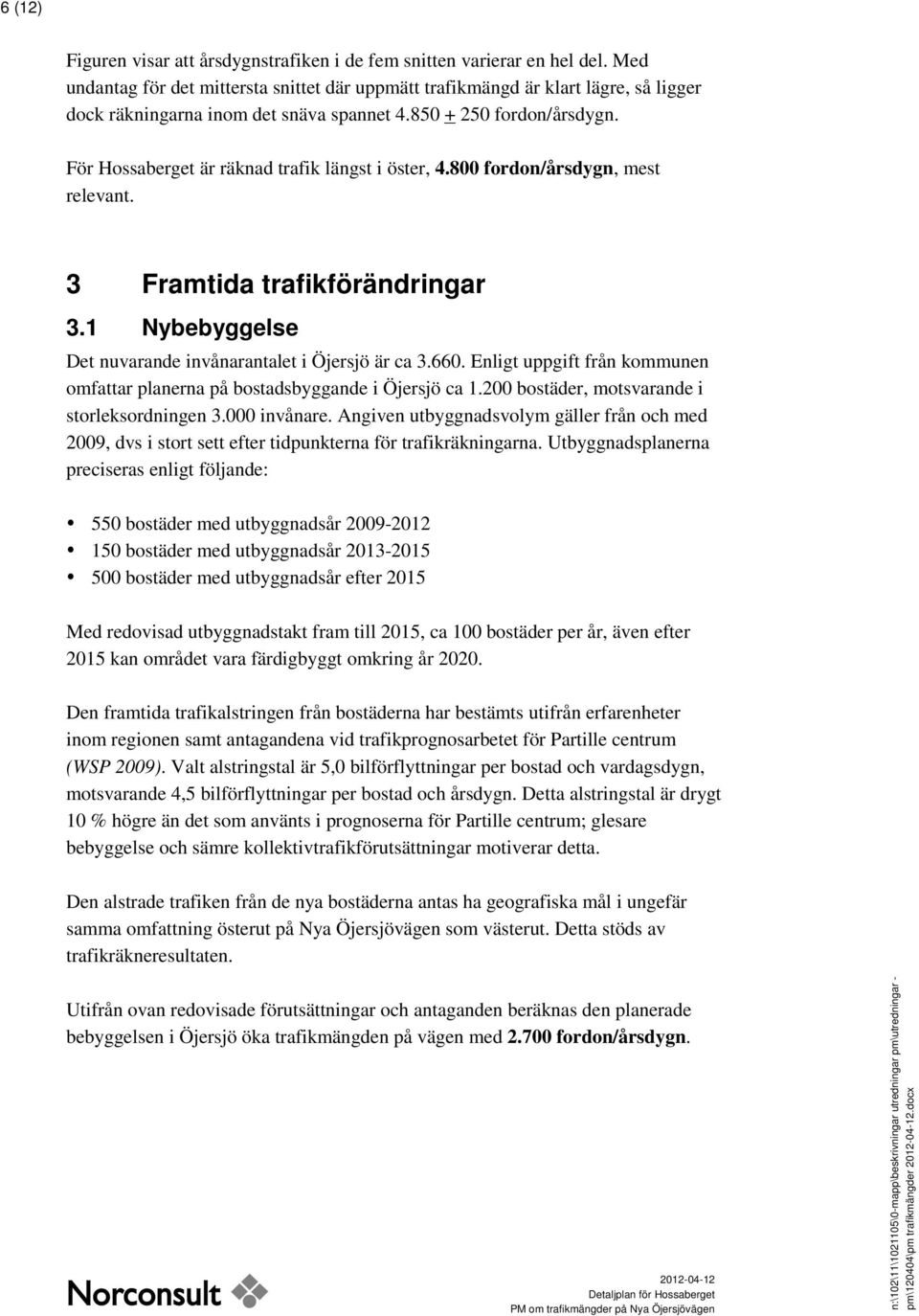 För Hossaberget är räknad trafik längst i öster, 4.800 fordon/årsdygn, mest relevant. 3 Framtida trafikförändringar 3.1 Nybebyggelse Det nuvarande invånarantalet i Öjersjö är ca 3.660.