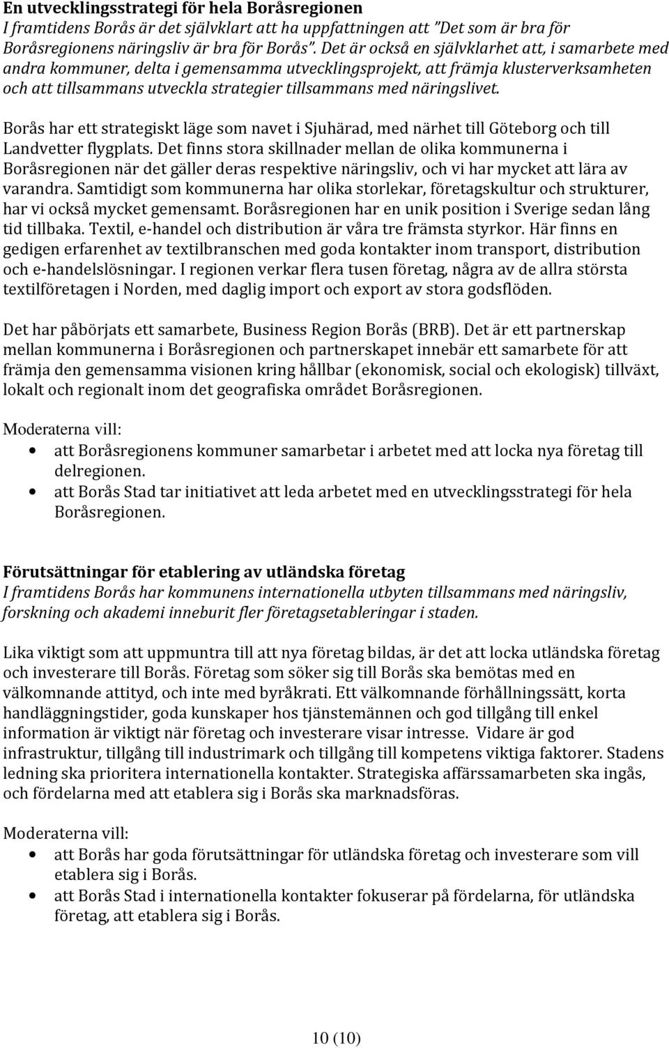 näringslivet. Borås har ett strategiskt läge som navet i Sjuhärad, med närhet till Göteborg och till Landvetter flygplats.