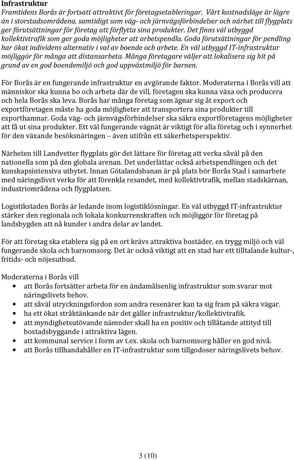 Det finns väl utbyggd kollektivtrafik som ger goda möjligheter att arbetspendla. Goda förutsättningar för pendling har ökat individens alternativ i val av boende och arbete.