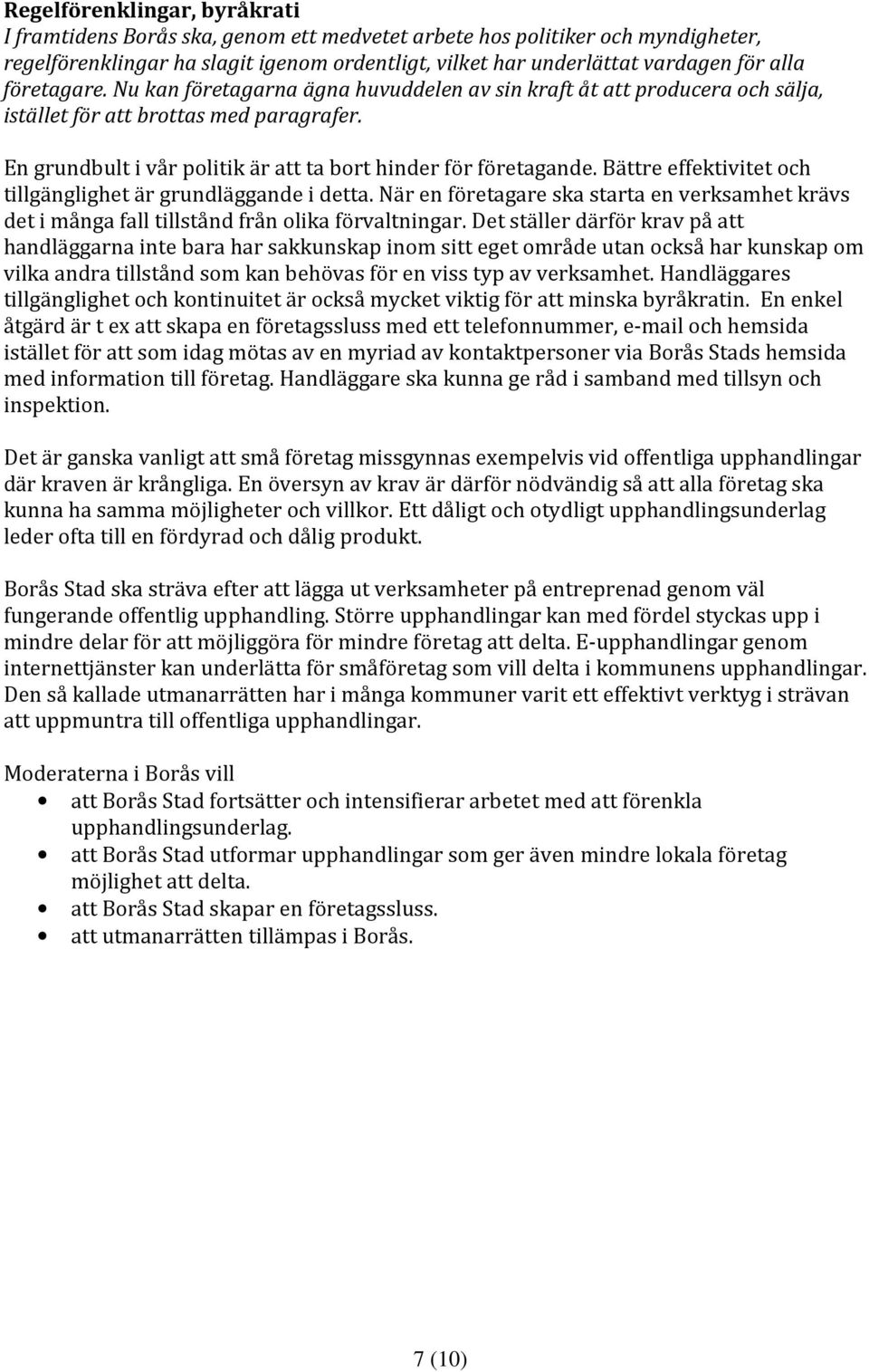 Bättre effektivitet och tillgänglighet är grundläggande i detta. När en företagare ska starta en verksamhet krävs det i många fall tillstånd från olika förvaltningar.