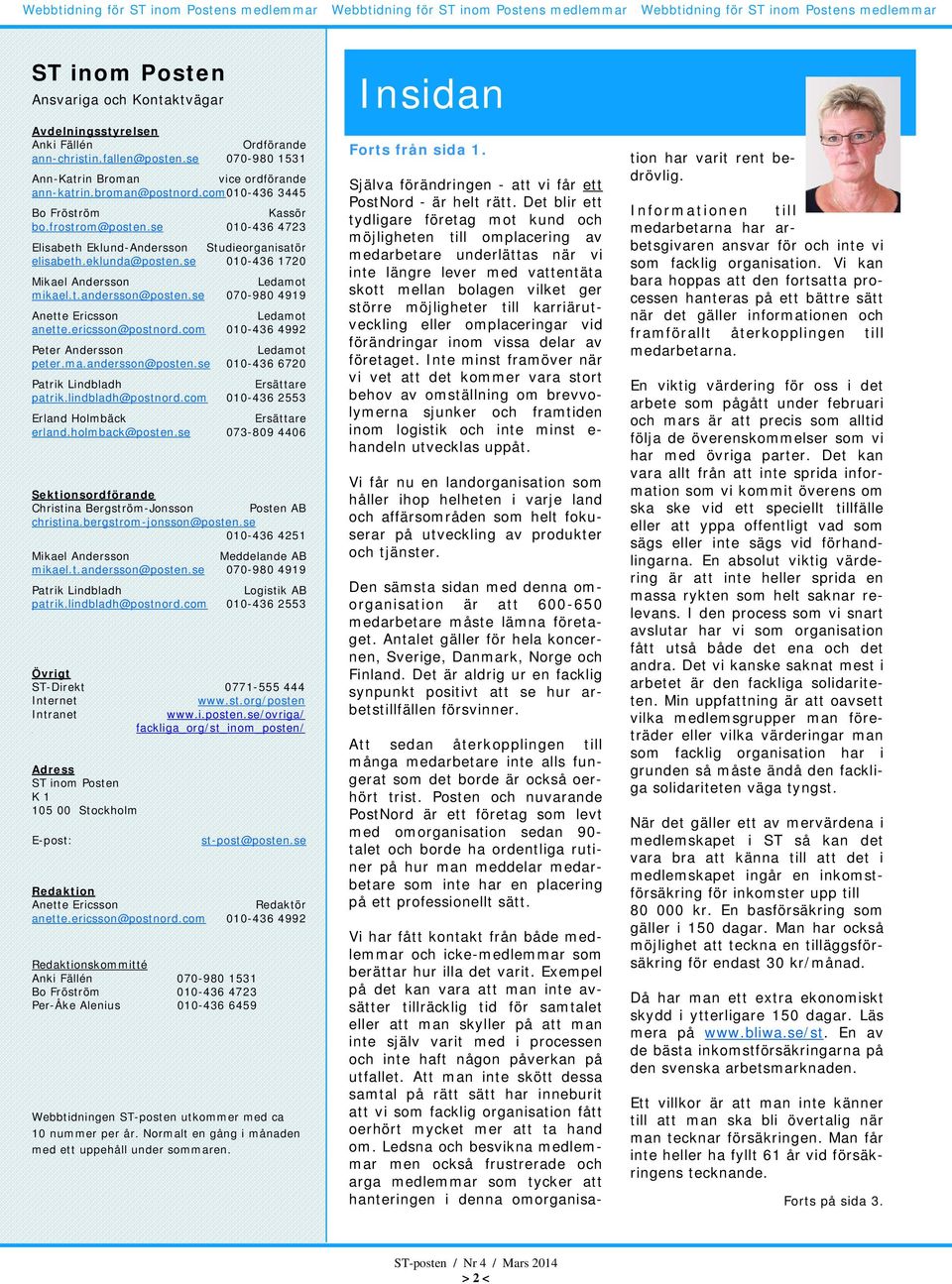 se 070-980 4919 Ledamot anette.ericsson@postnord.com 010-436 4992 Peter Andersson Ledamot peter.ma.andersson@posten.se 010-436 6720 Patrik Lindbladh Ersättare patrik.lindbladh@postnord.