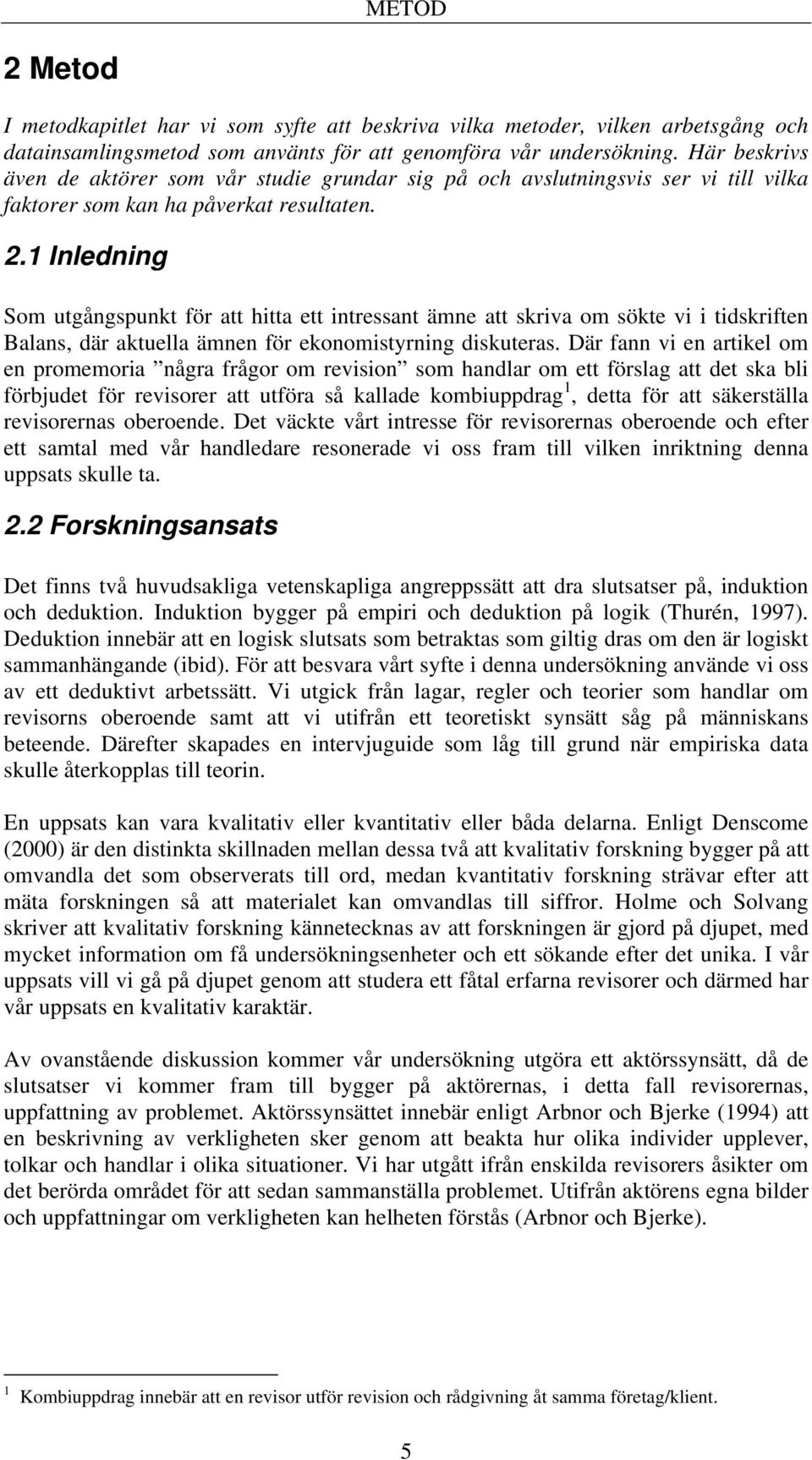 1 Inledning Som utgångspunkt för att hitta ett intressant ämne att skriva om sökte vi i tidskriften Balans, där aktuella ämnen för ekonomistyrning diskuteras.