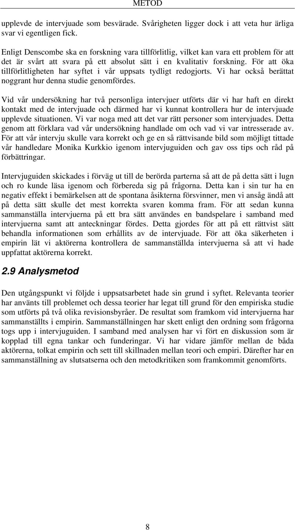 För att öka tillförlitligheten har syftet i vår uppsats tydligt redogjorts. Vi har också berättat noggrant hur denna studie genomfördes.