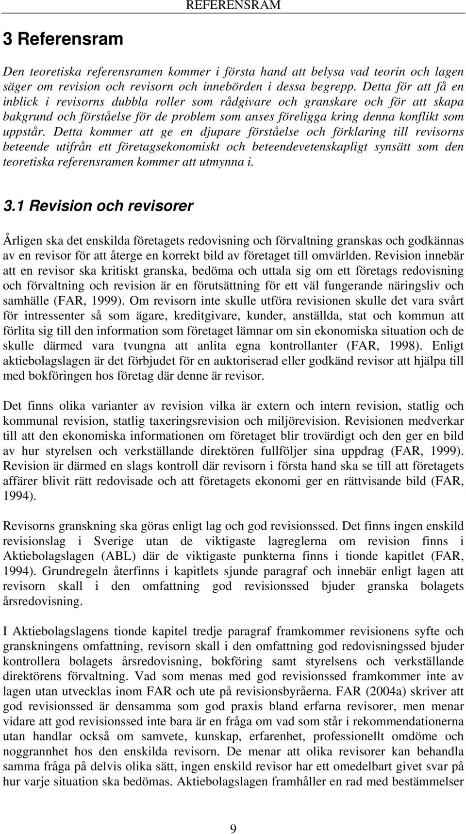 Detta kommer att ge en djupare förståelse och förklaring till revisorns beteende utifrån ett företagsekonomiskt och beteendevetenskapligt synsätt som den teoretiska referensramen kommer att utmynna i.