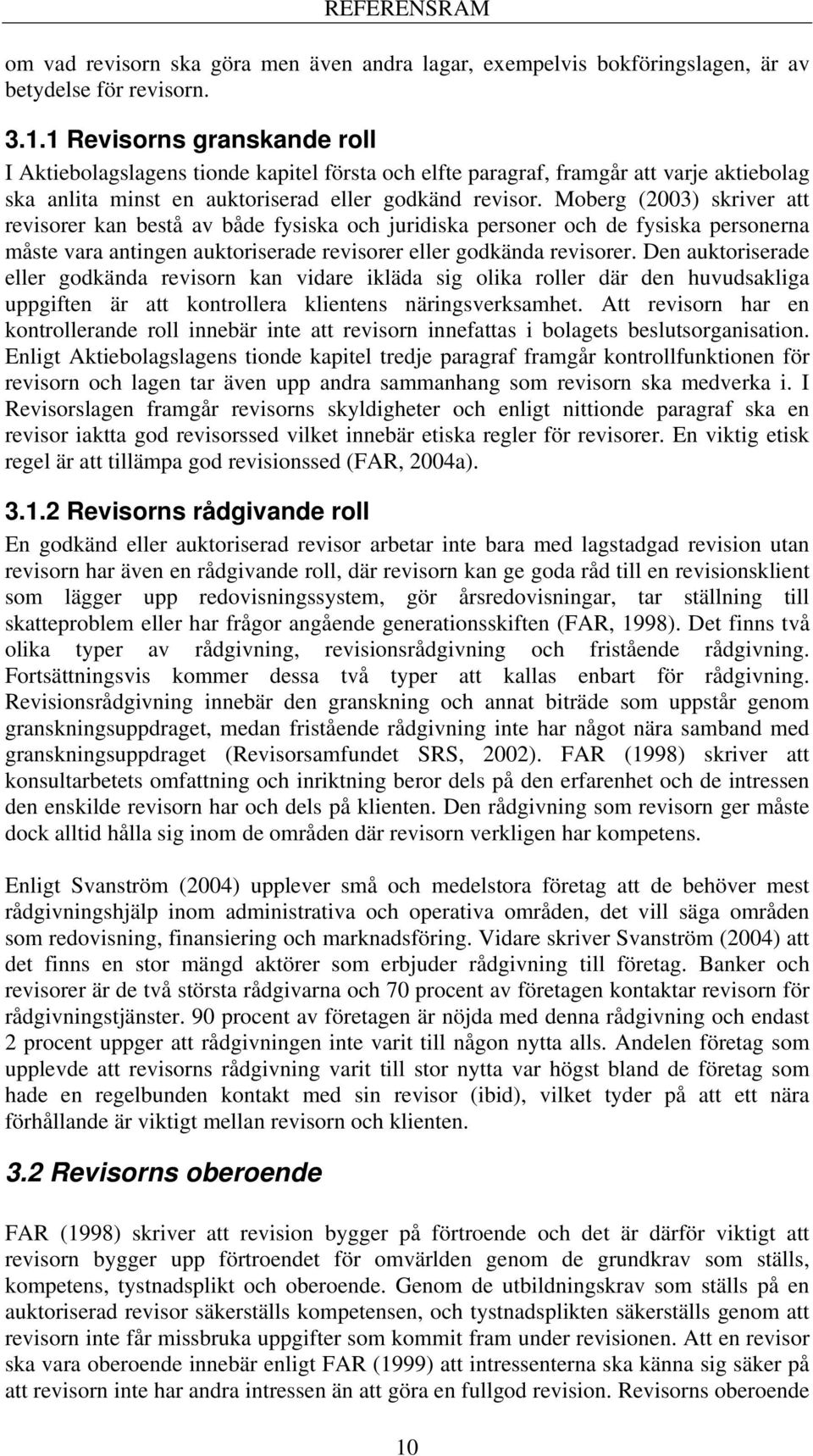 Moberg (2003) skriver att revisorer kan bestå av både fysiska och juridiska personer och de fysiska personerna måste vara antingen auktoriserade revisorer eller godkända revisorer.