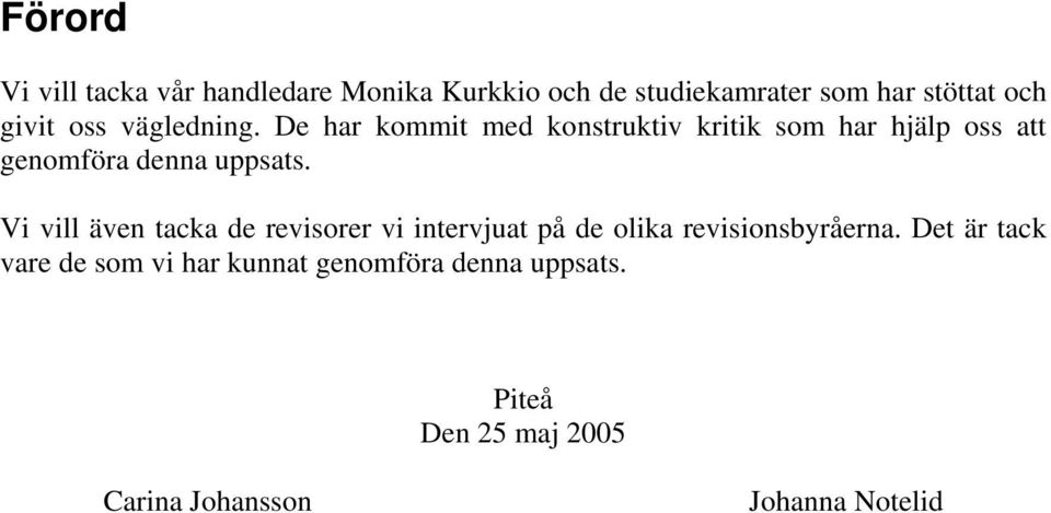 Vi vill även tacka de revisorer vi intervjuat på de olika revisionsbyråerna.