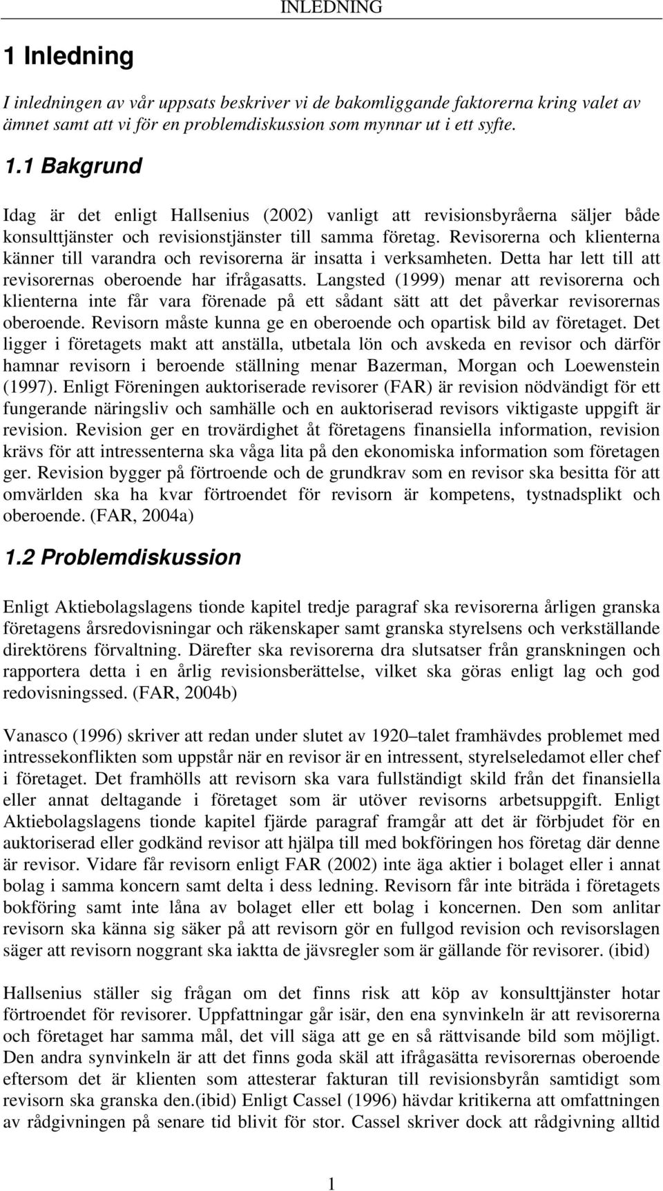 Langsted (1999) menar att revisorerna och klienterna inte får vara förenade på ett sådant sätt att det påverkar revisorernas oberoende.