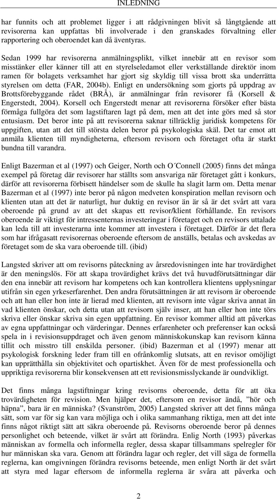 Sedan 1999 har revisorerna anmälningsplikt, vilket innebär att en revisor som misstänker eller känner till att en styrelseledamot eller verkställande direktör inom ramen för bolagets verksamhet har