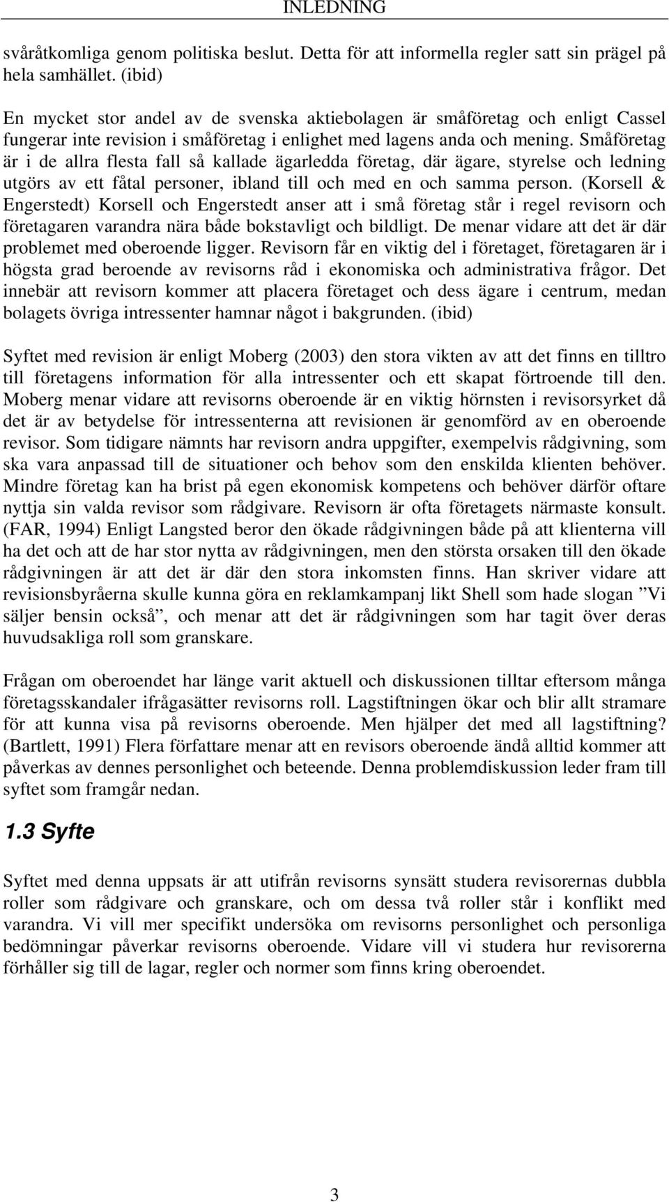 Småföretag är i de allra flesta fall så kallade ägarledda företag, där ägare, styrelse och ledning utgörs av ett fåtal personer, ibland till och med en och samma person.