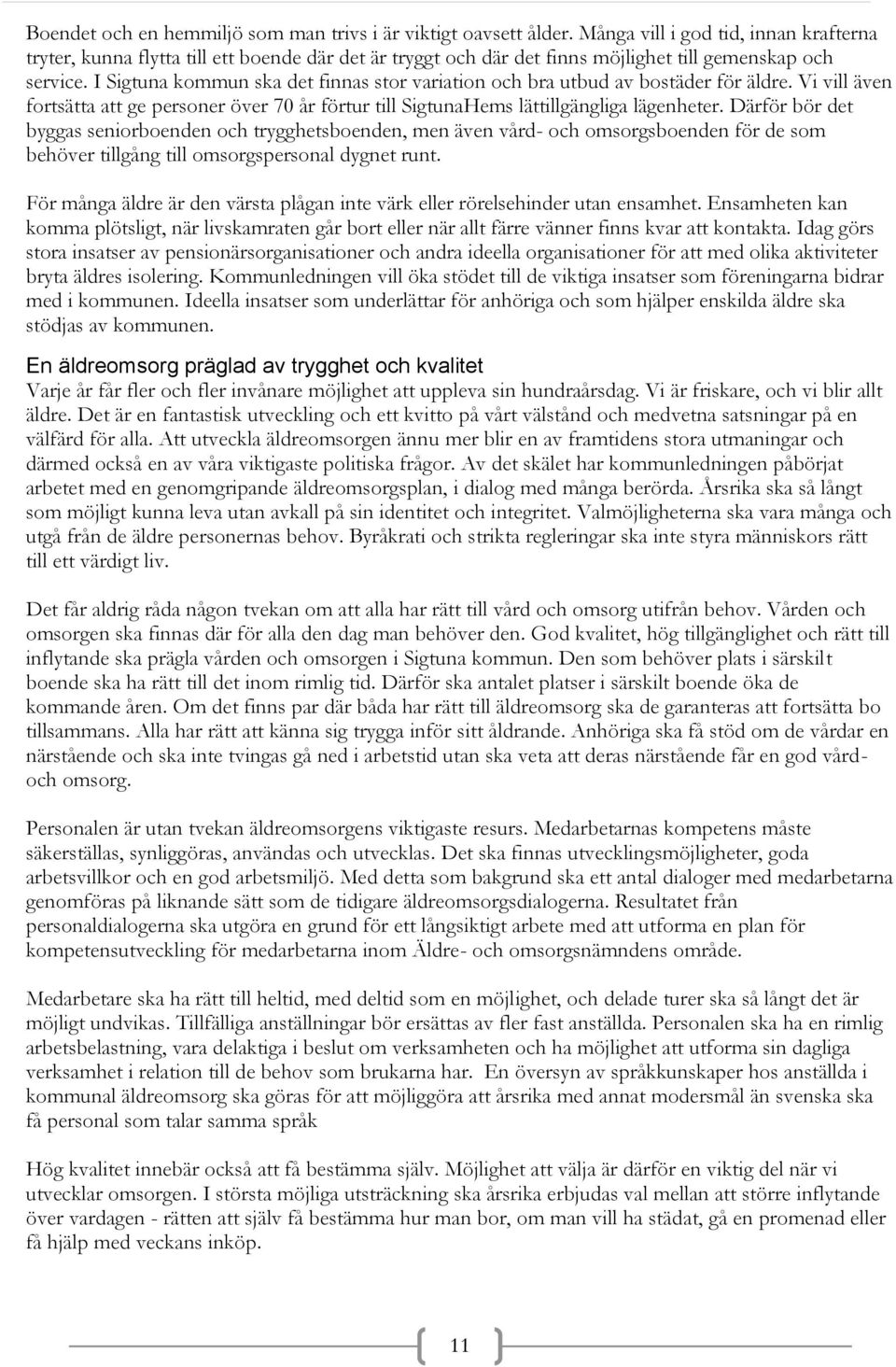 I Sigtuna kommun ska det finnas stor variation och bra utbud av bostäder för äldre. Vi vill även fortsätta att ge personer över 70 år förtur till SigtunaHems lättillgängliga lägenheter.