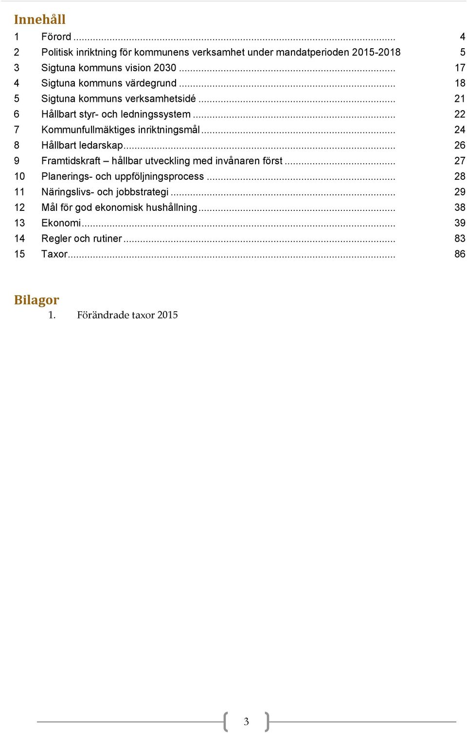 .. 22 7 Kommunfullmäktiges inriktningsmål... 24 8 Hållbart ledarskap... 26 9 Framtidskraft hållbar utveckling med invånaren först.