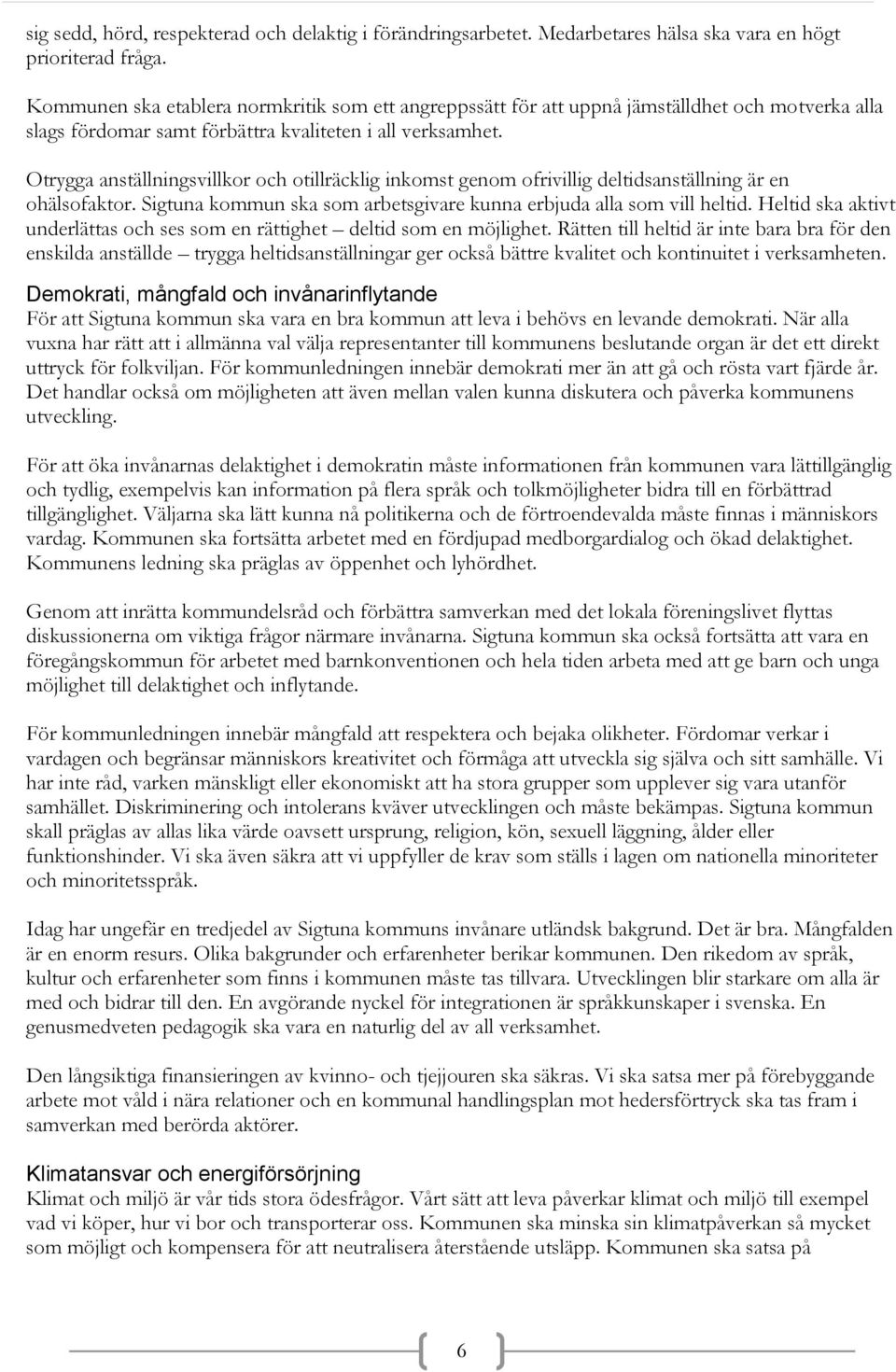 Otrygga anställningsvillkor och otillräcklig inkomst genom ofrivillig deltidsanställning är en ohälsofaktor. Sigtuna kommun ska som arbetsgivare kunna erbjuda alla som vill heltid.