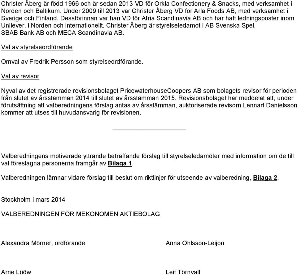 Dessförinnan var han VD för Atria Scandinavia AB och har haft ledningsposter inom Unilever, i Norden och internationellt.