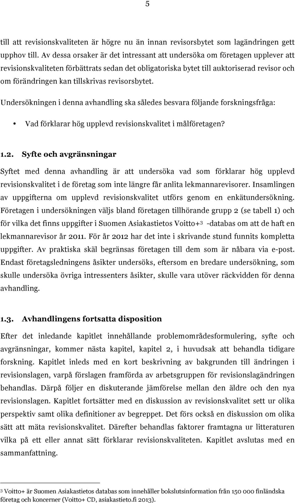 revisorsbytet. Undersökningen i denna avhandling ska således besvara följande forskningsfråga: Vad förklarar hög upplevd revisionskvalitet i målföretagen? 1.2.