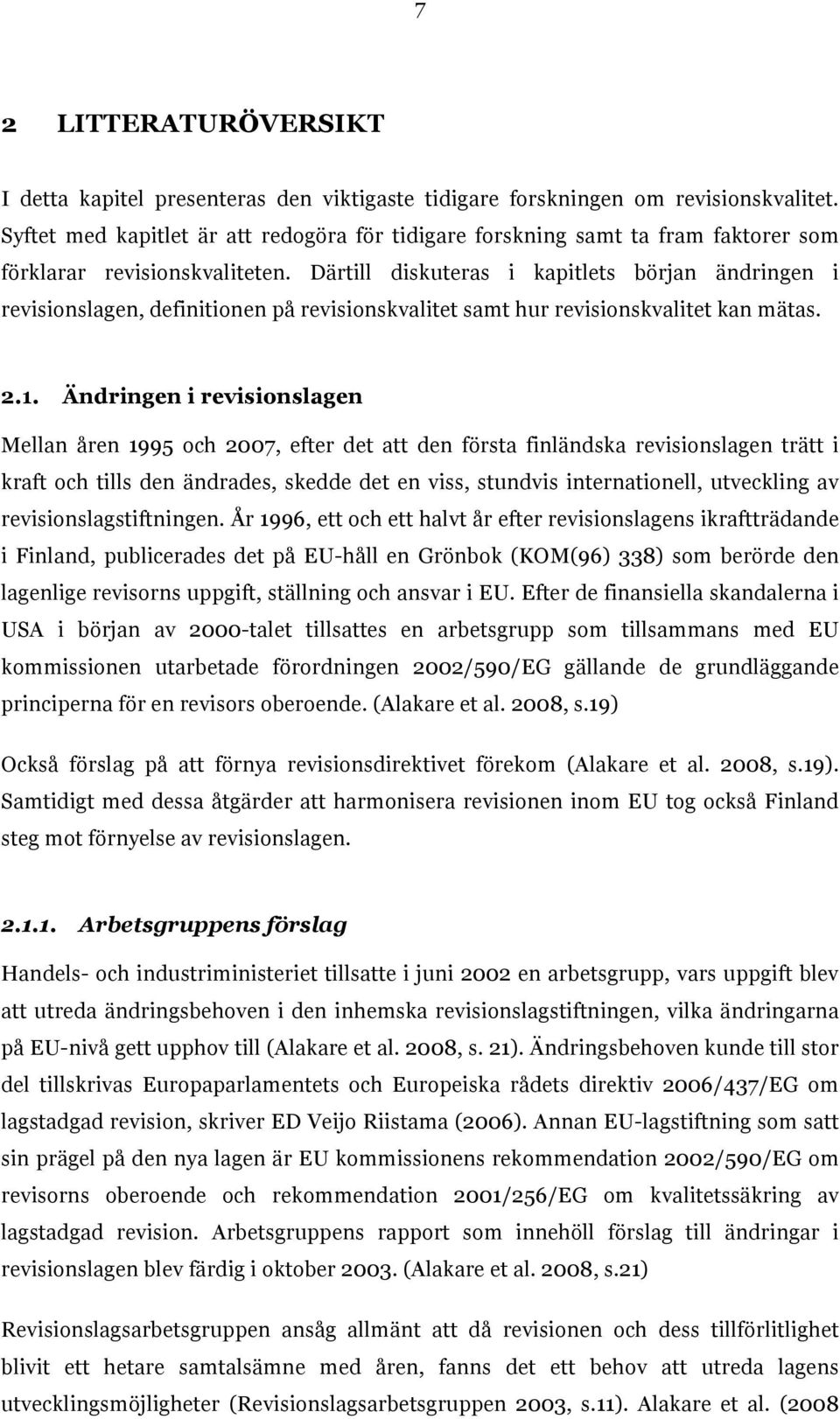 Därtill diskuteras i kapitlets början ändringen i revisionslagen, definitionen på revisionskvalitet samt hur revisionskvalitet kan mätas. 2.1.