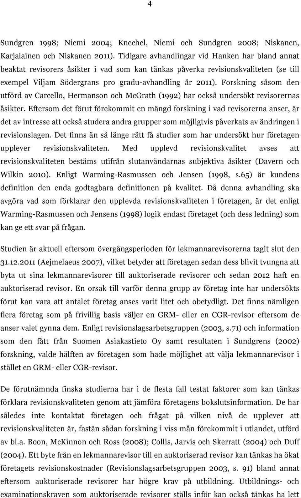 Forskning såsom den utförd av Carcello, Hermanson och McGrath (1992) har också undersökt revisorernas åsikter.