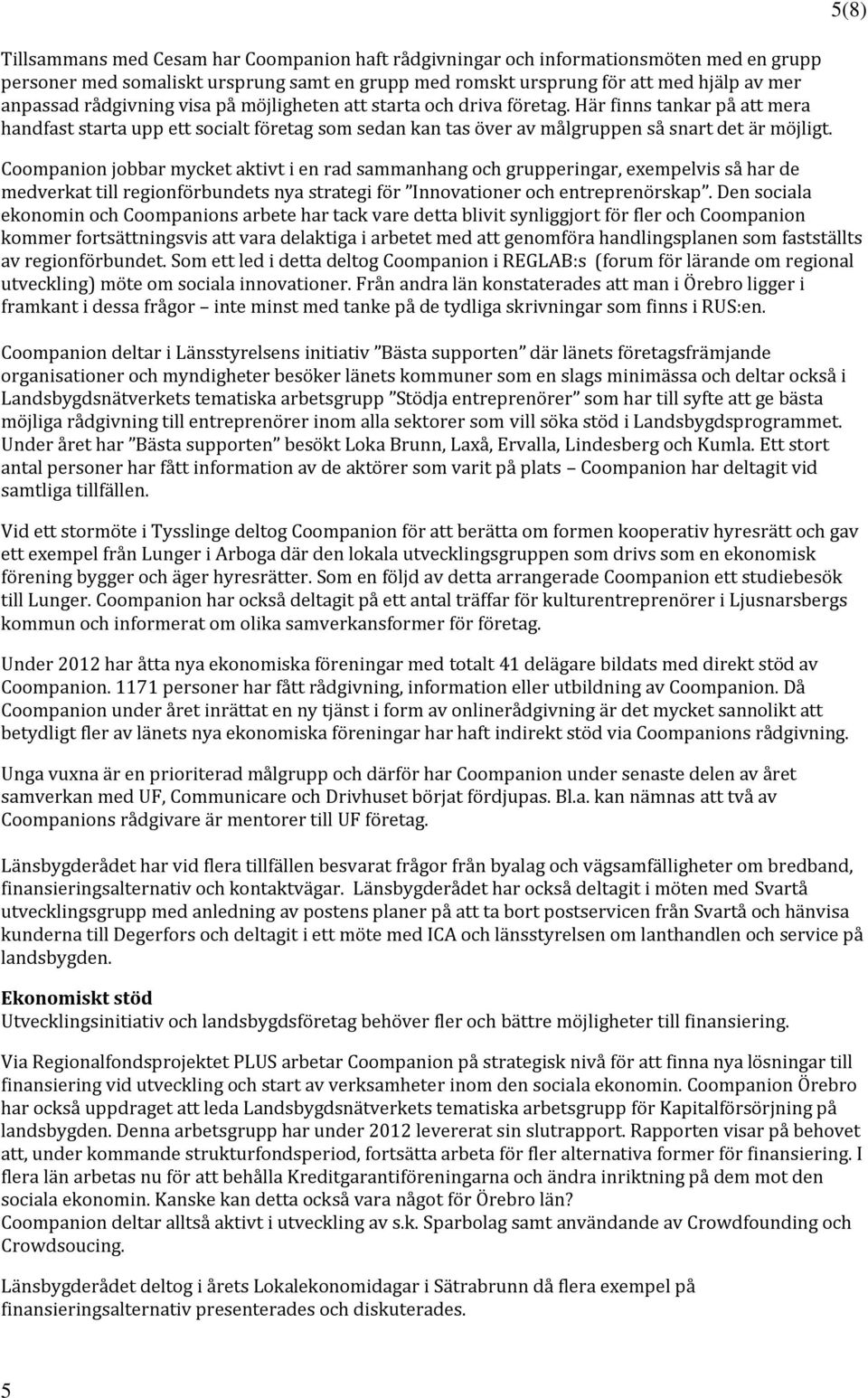 Coompanion jobbar mycket aktivt i en rad sammanhang och grupperingar, exempelvis så har de medverkat till regionförbundets nya strategi för Innovationer och entreprenörskap.