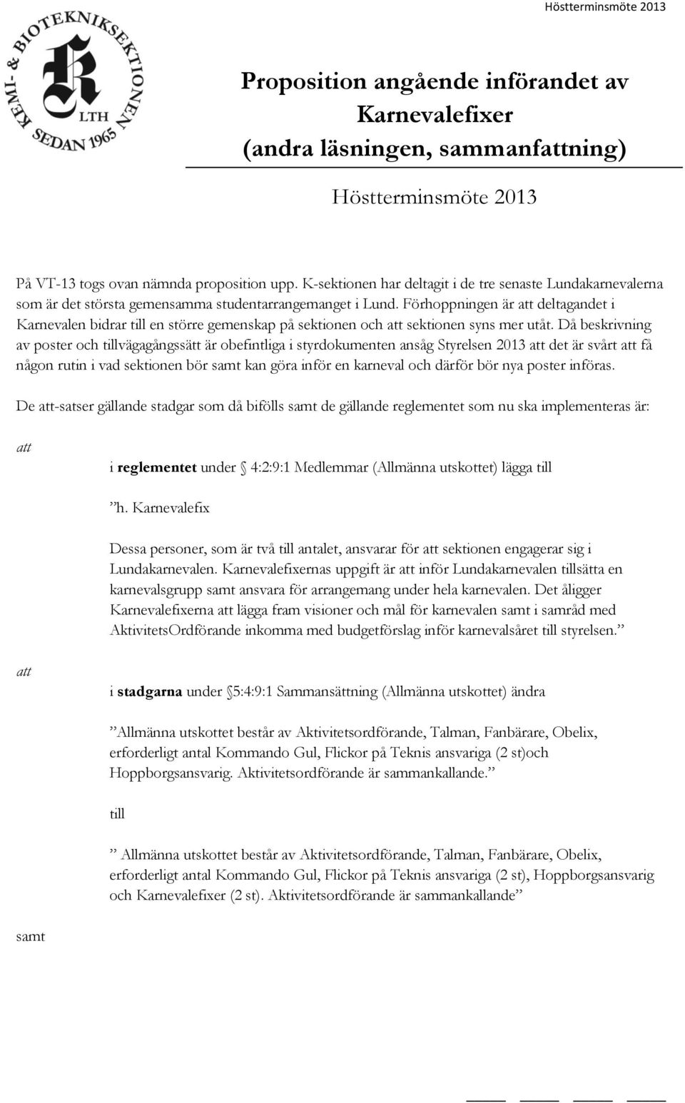 Förhoppningen är att deltagandet i Karnevalen bidrar till en större gemenskap på sektionen och att sektionen syns mer utåt.