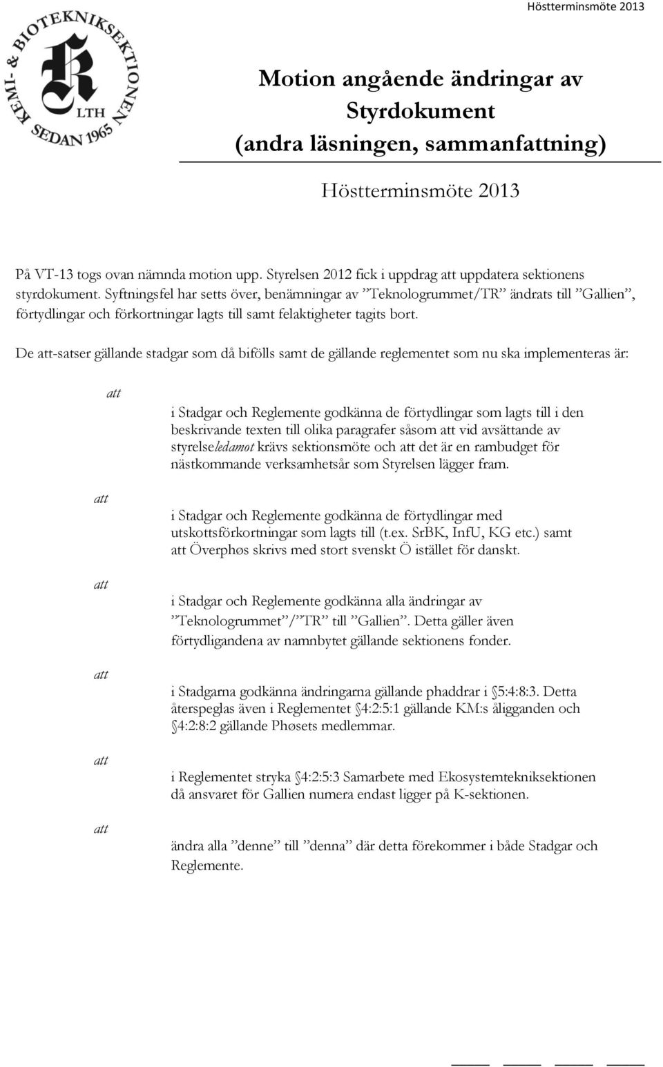 Syftningsfel har setts över, benämningar av Teknologrummet/TR ändrats till Gallien, förtydlingar och förkortningar lagts till samt felaktigheter tagits bort.