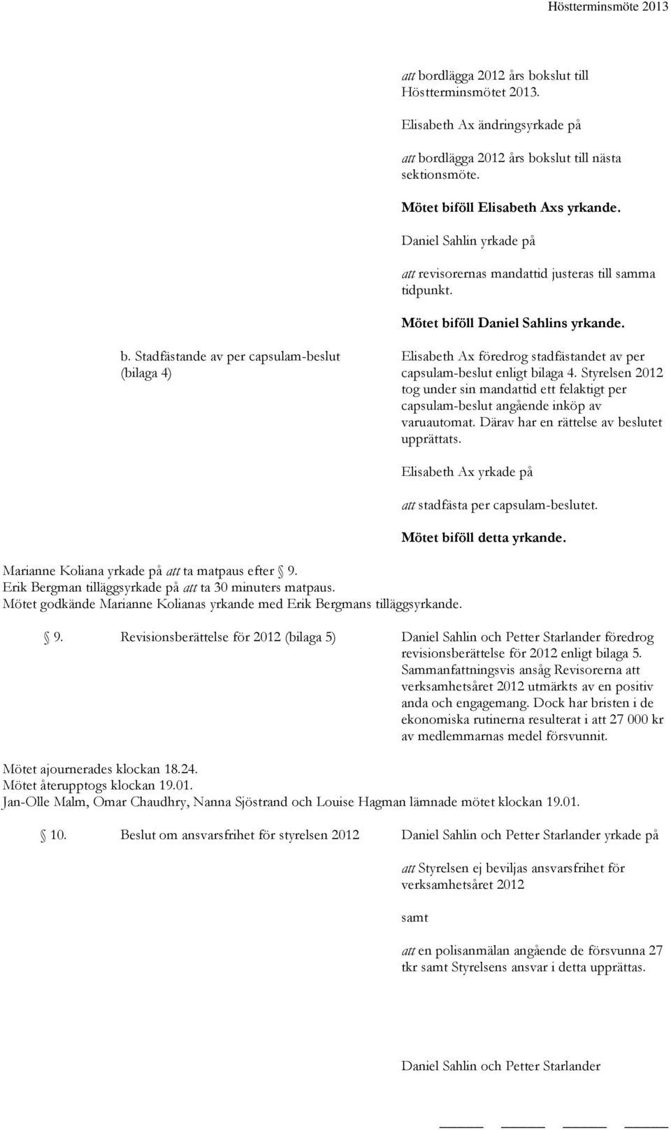 föll Daniel Sahlins yrkande. b. Stadfästande av per capsulam-beslut (bilaga 4) Elisabeth Ax föredrog stadfästandet av per capsulam-beslut enligt bilaga 4.