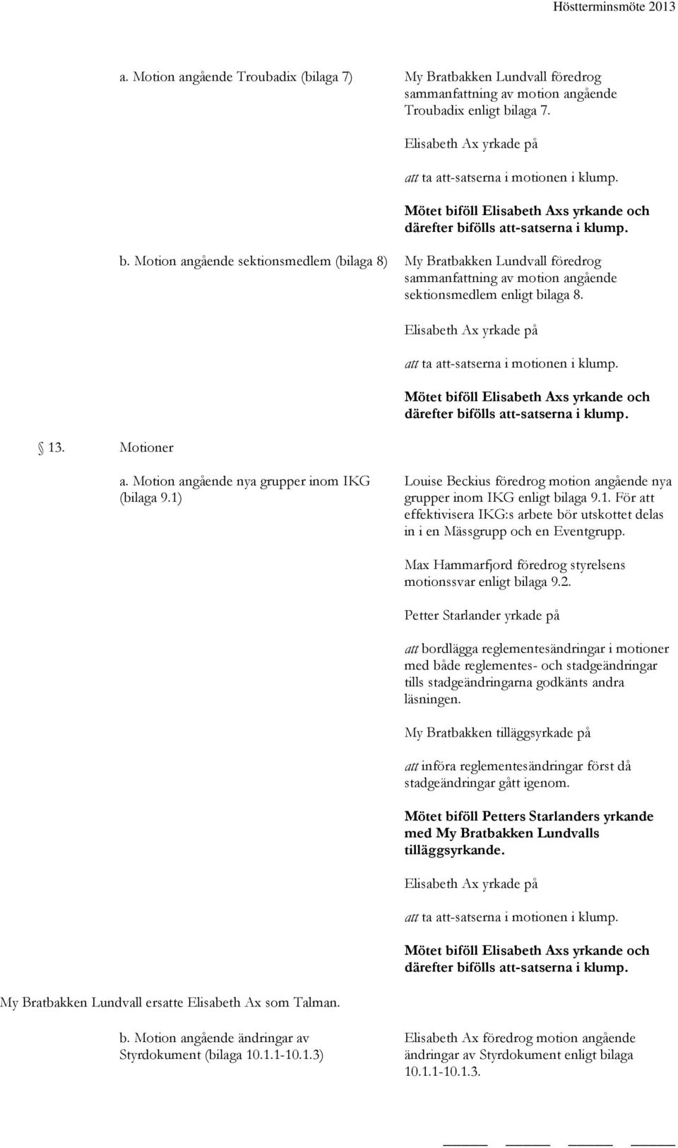 föll Elisabeth Axs yrkande och därefter bifölls att-satserna i klump. b. Motion angående sektionsmedlem (bilaga 8) My Bratbakken Lundvall föredrog sammanfattning av motion angående sektionsmedlem enligt bilaga 8.