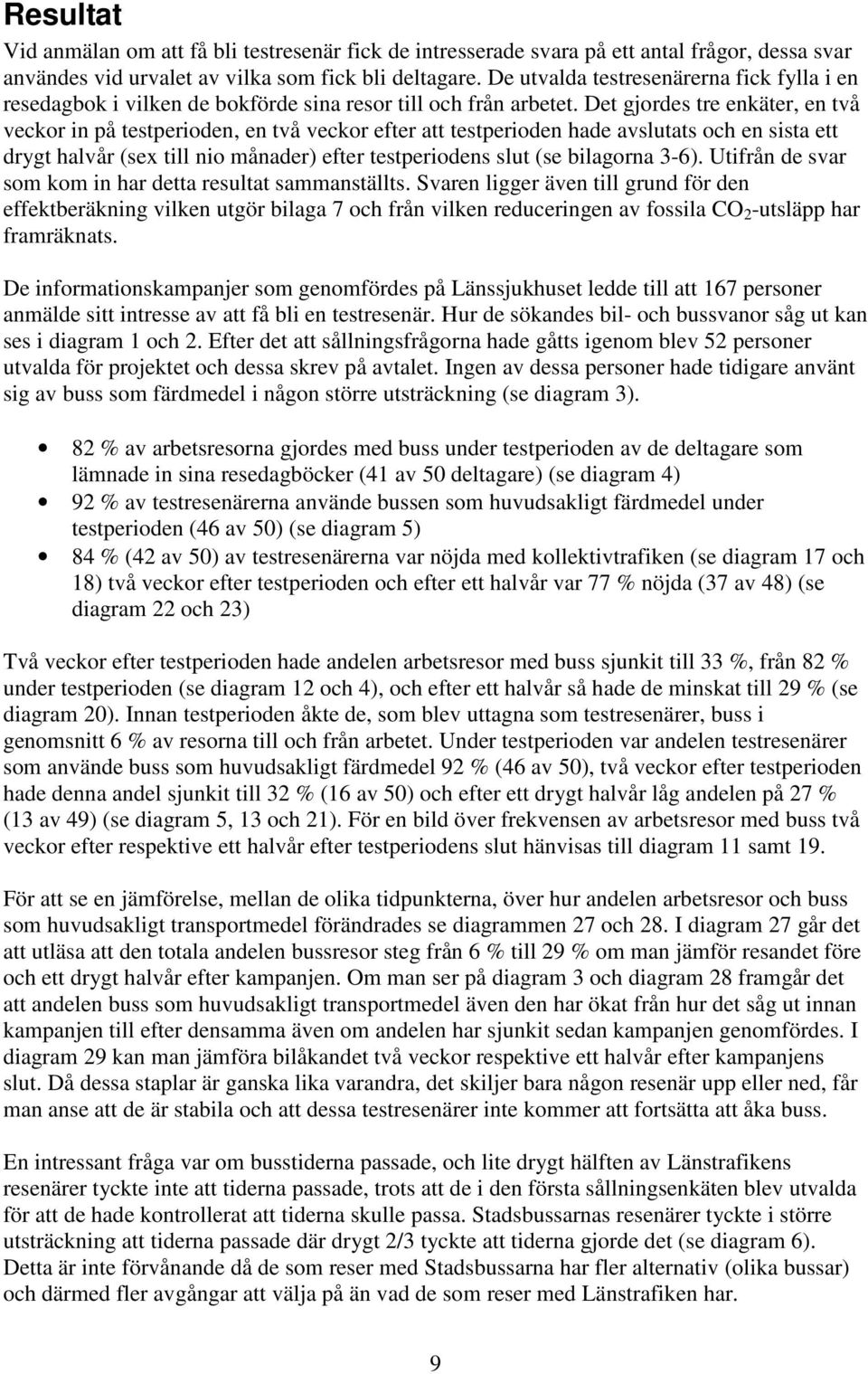 Det gjordes tre enkäter, en två veckor in på testperioden, en två veckor efter att testperioden hade avslutats och en sista ett drygt halvår (sex till nio månader) efter testperiodens slut (se