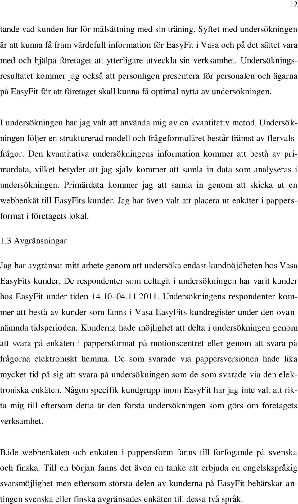 Undersökningsresultatet kommer jag också att personligen presentera för personalen och ägarna på EasyFit för att företaget skall kunna få optimal nytta av undersökningen.