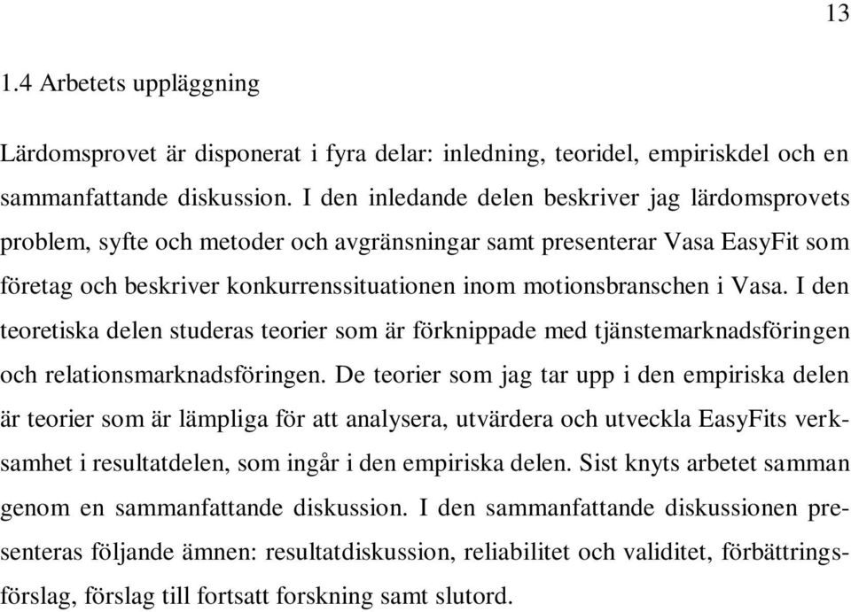 Vasa. I den teoretiska delen studeras teorier som är förknippade med tjänstemarknadsföringen och relationsmarknadsföringen.