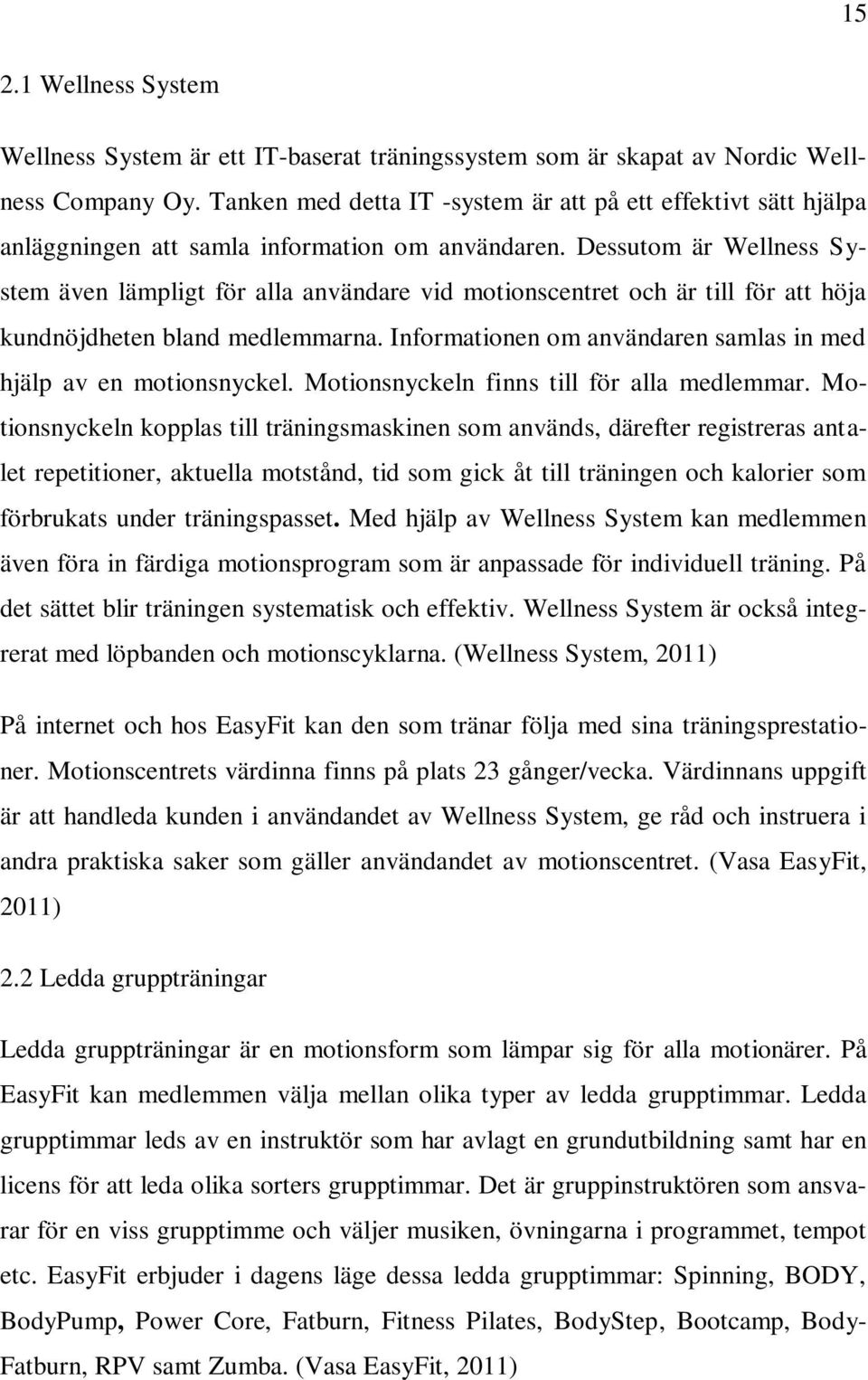 Dessutom är Wellness System även lämpligt för alla användare vid motionscentret och är till för att höja kundnöjdheten bland medlemmarna.