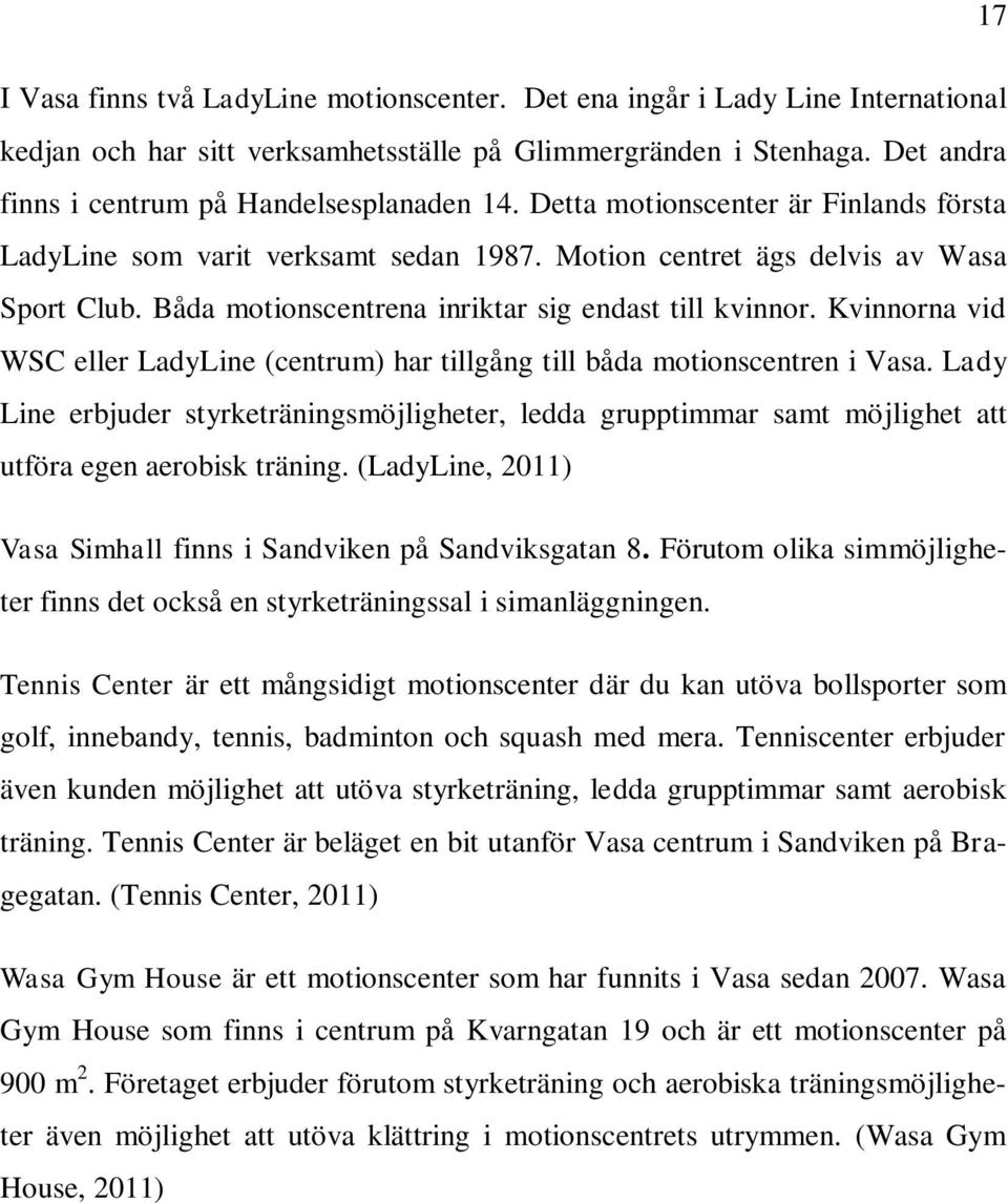 Båda motionscentrena inriktar sig endast till kvinnor. Kvinnorna vid WSC eller LadyLine (centrum) har tillgång till båda motionscentren i Vasa.