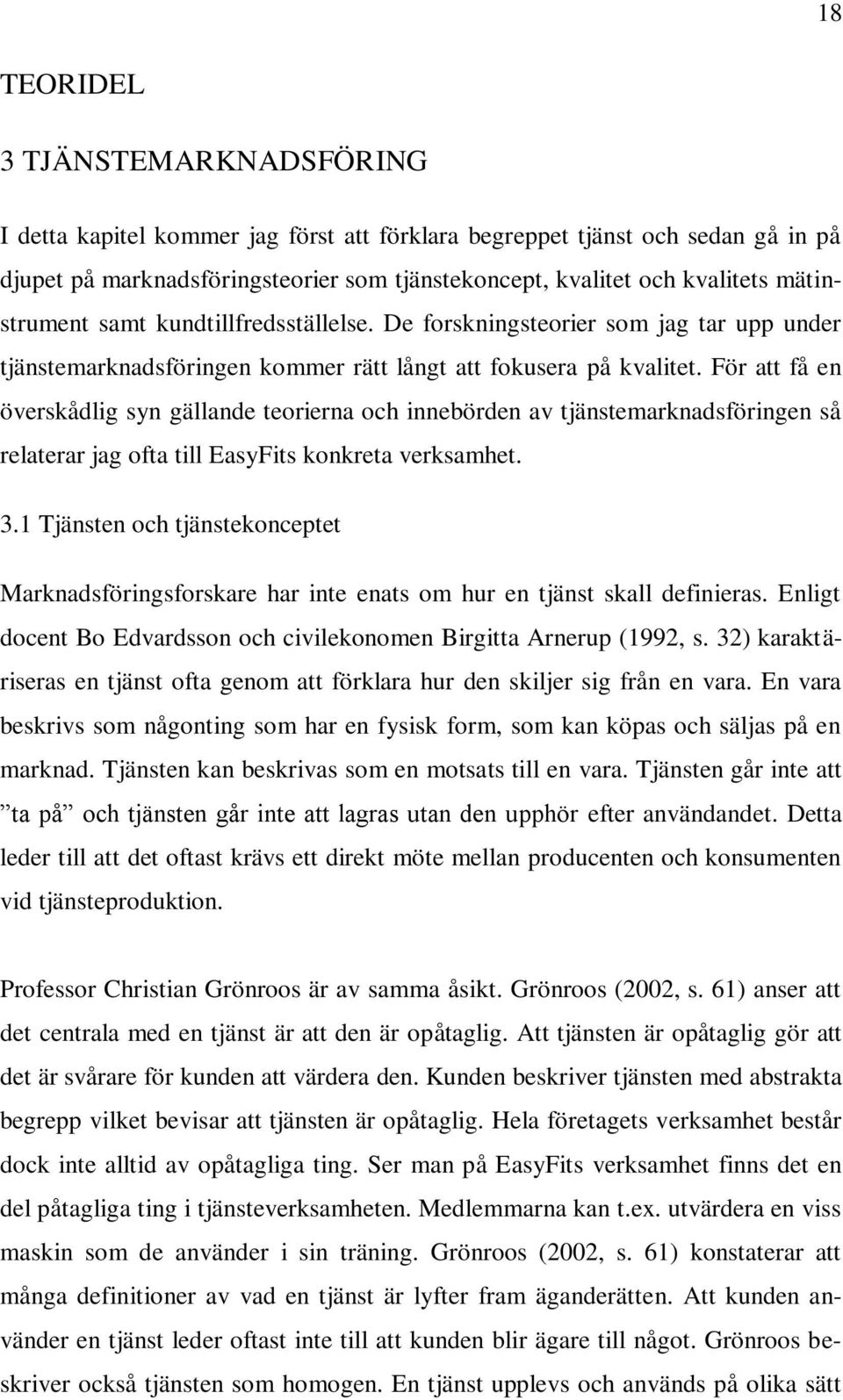 För att få en överskådlig syn gällande teorierna och innebörden av tjänstemarknadsföringen så relaterar jag ofta till EasyFits konkreta verksamhet. 3.