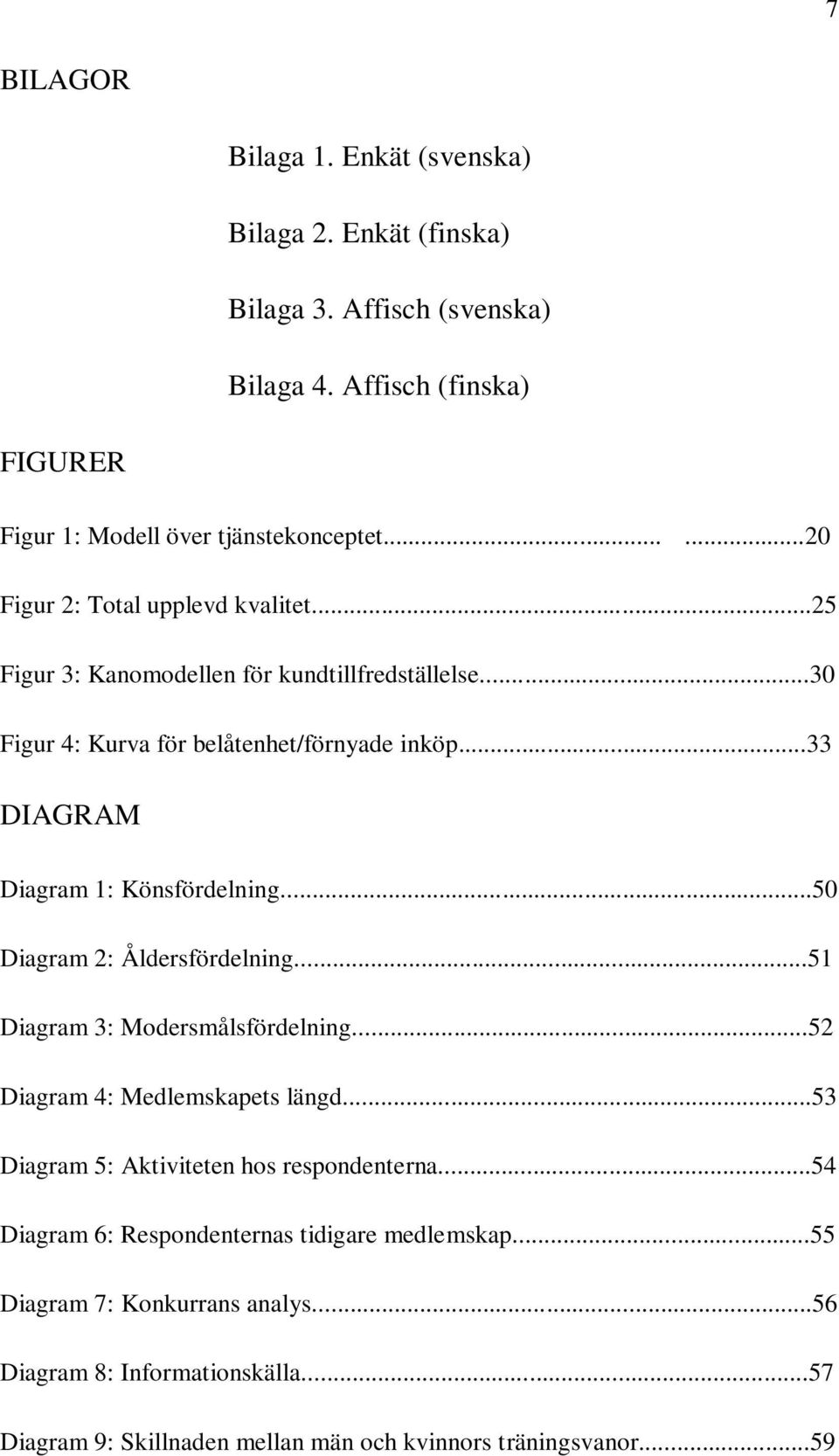 ..33 DIAGRAM Diagram 1: Könsfördelning...50 Diagram 2: Åldersfördelning...51 Diagram 3: Modersmålsfördelning...52 Diagram 4: Medlemskapets längd.