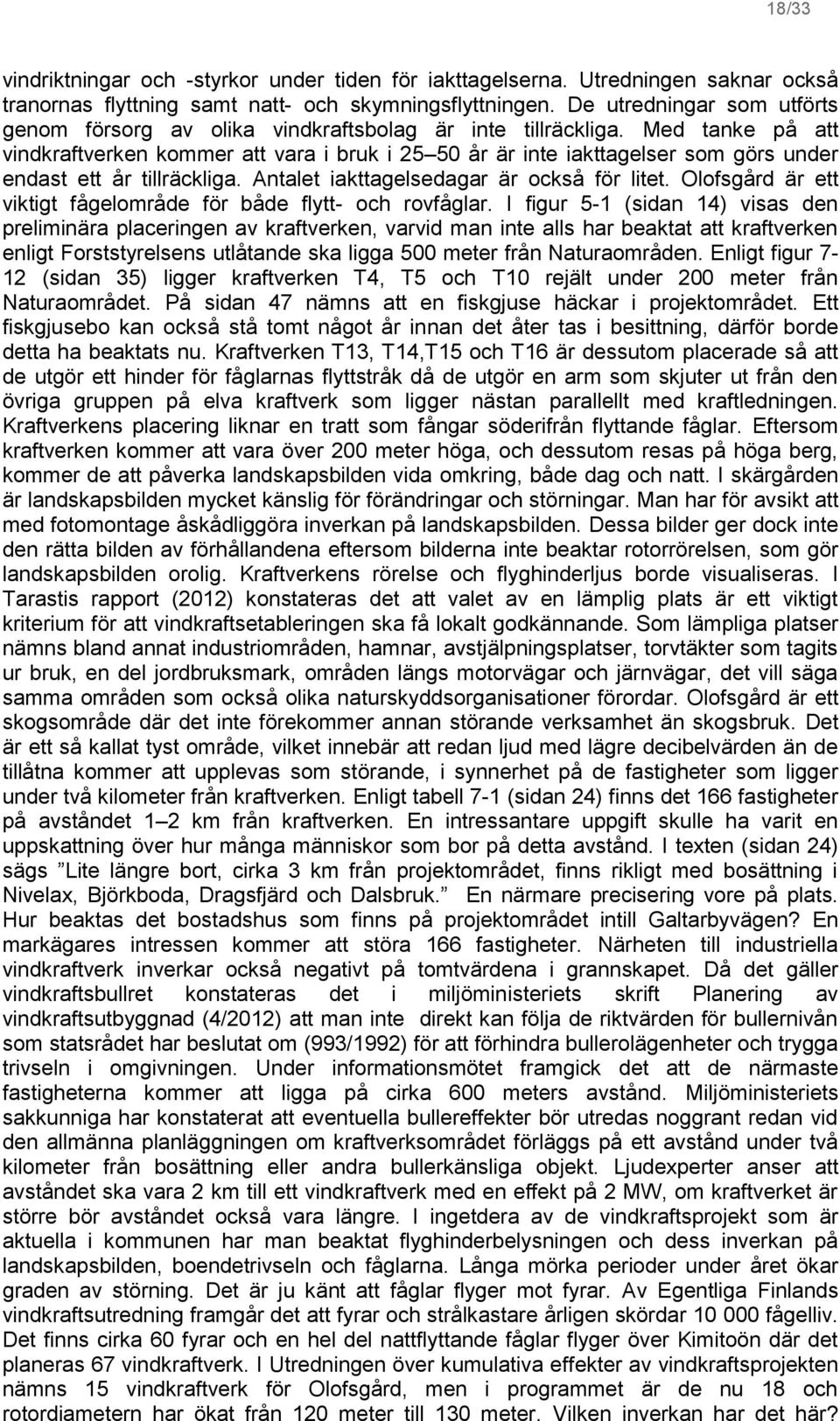 Med tanke på att vindkraftverken kommer att vara i bruk i 25 50 år är inte iakttagelser som görs under endast ett år tillräckliga. Antalet iakttagelsedagar är också för litet.