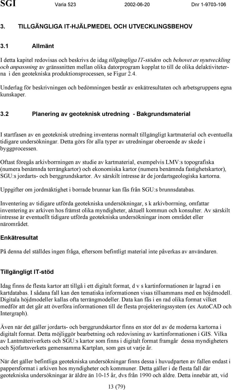 delaktiviteterna i den geotekniska produktionsprocessen, se Figur.4. Underlag för beskrivningen och bedömningen består av enkätresultaten och arbetsgruppens egna kunskaper. 3.