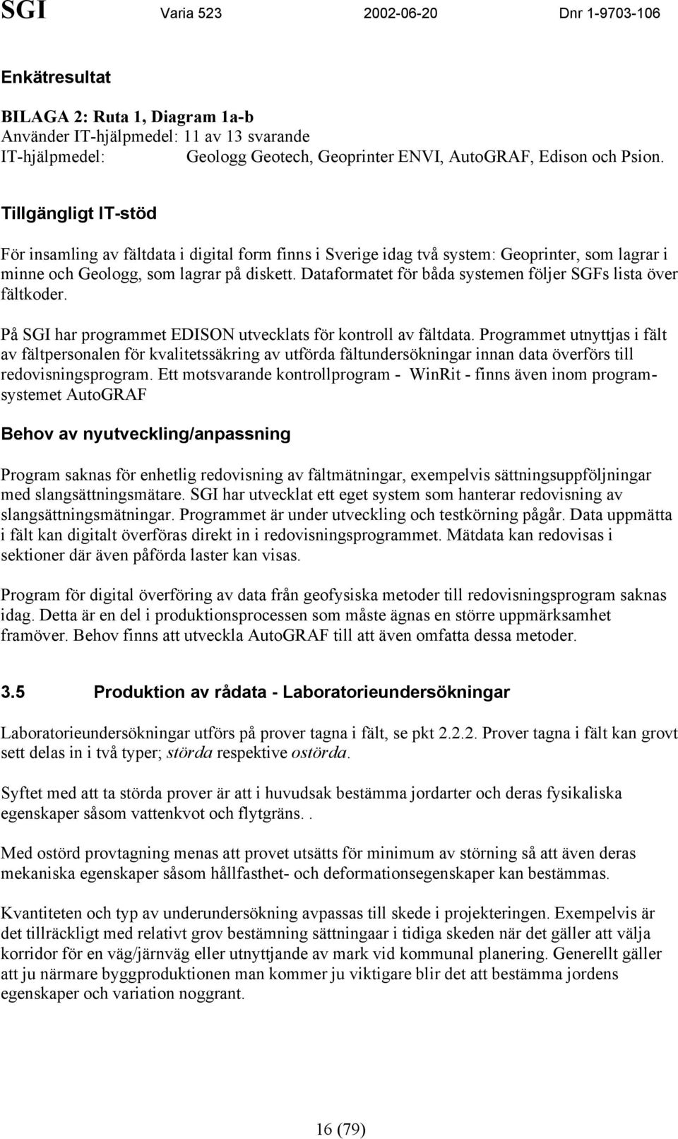 Dataformatet för båda systemen följer SGFs lista över fältkoder. På SGI har programmet EDISON utvecklats för kontroll av fältdata.