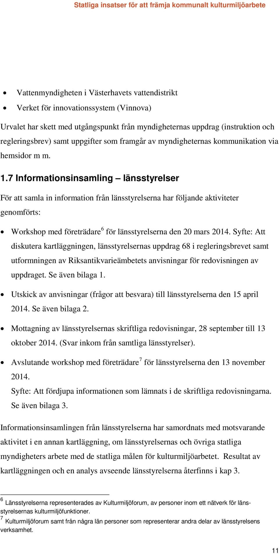 7 Informationsinsamling länsstyrelser För att samla in information från länsstyrelserna har följande aktiviteter genomförts: Workshop med företrädare 6 för länsstyrelserna den 20 mars 2014.