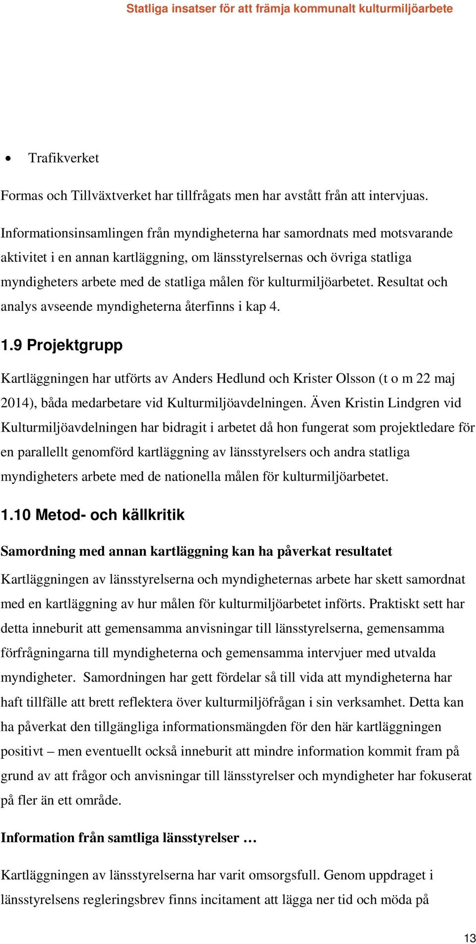 kulturmiljöarbetet. Resultat och analys avseende myndigheterna återfinns i kap 4. 1.